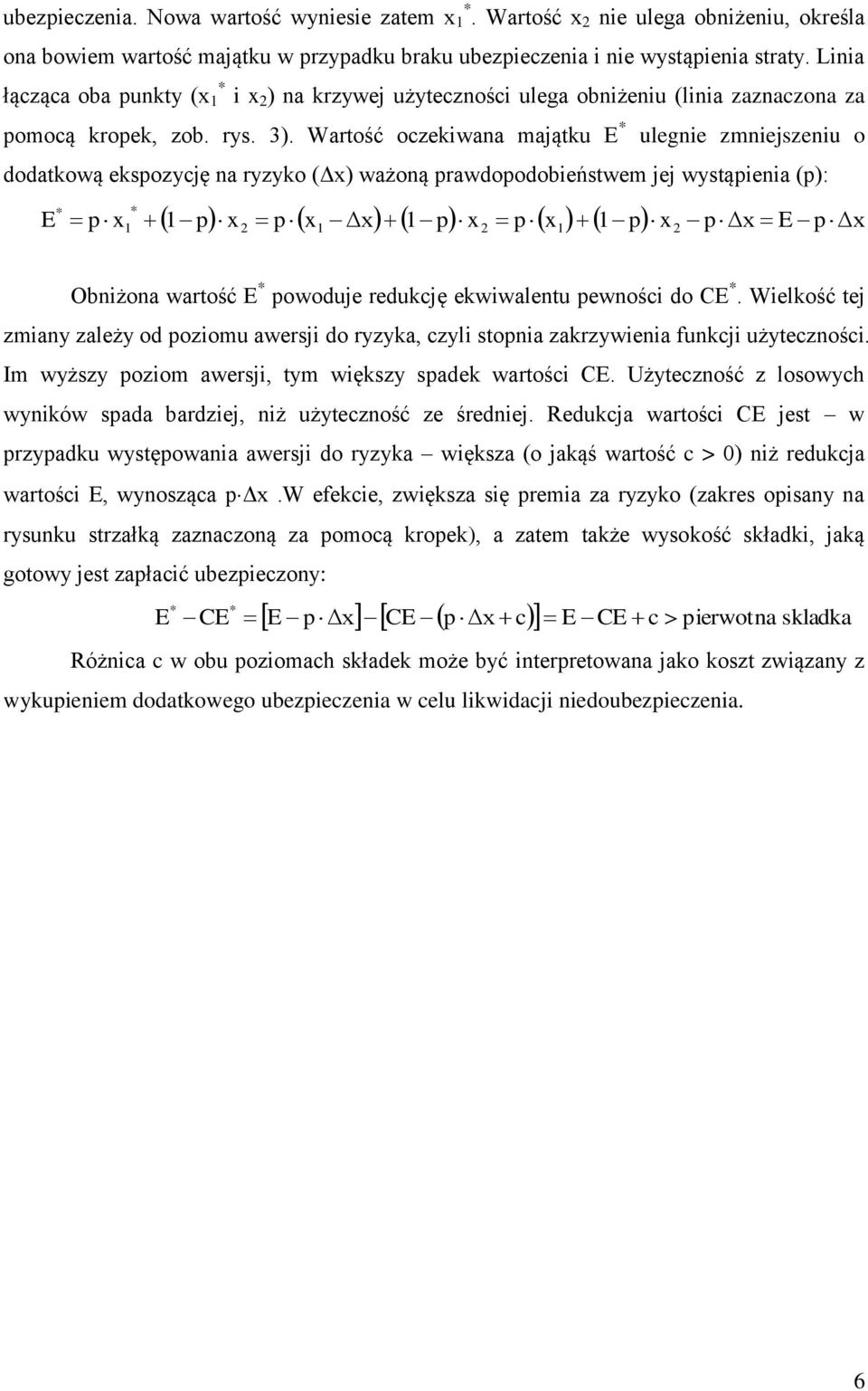 Warość oczekiwana mająku E ulegnie zmniejszeniu o dodakową ekspozycję na ryzyko (Δ) ważoną prawdopodobieńswem jej wysąpienia (p): p p Δ p p p pδ E pδ E p Obniżona warość E powoduje redukcję