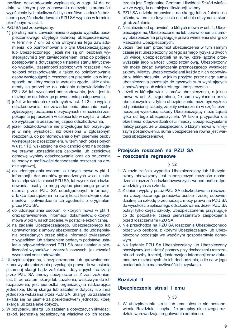 PZU SA udziela odpowiedzi na skargę lub zażalenie na sporną część odszkodowania PZU SA wypłaca w terminie piśmie, w terminie trzydziestu dni od dnia otrzymania skarokreślonym w ust. 1.