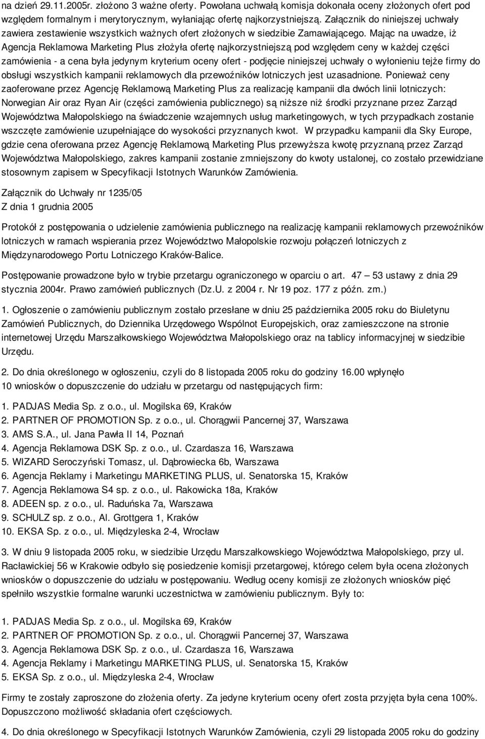 Mając na uwadze, iż Agencja Reklamowa Marketing Plus złożyła ofertę najkorzystniejszą pod względem ceny w każdej części zamówienia - a cena była jedynym kryterium oceny ofert - podjęcie niniejszej