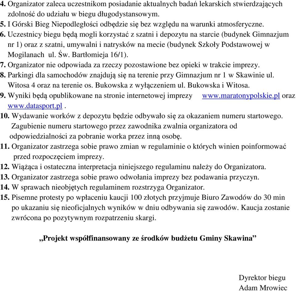 Uczestnicy biegu będą mogli korzystać z szatni i depozytu na starcie (budynek Gimnazjum nr 1) oraz z szatni, umywalni i natrysków na mecie (budynek Szkoły Podstawowej w Mogilanach ul. Św.