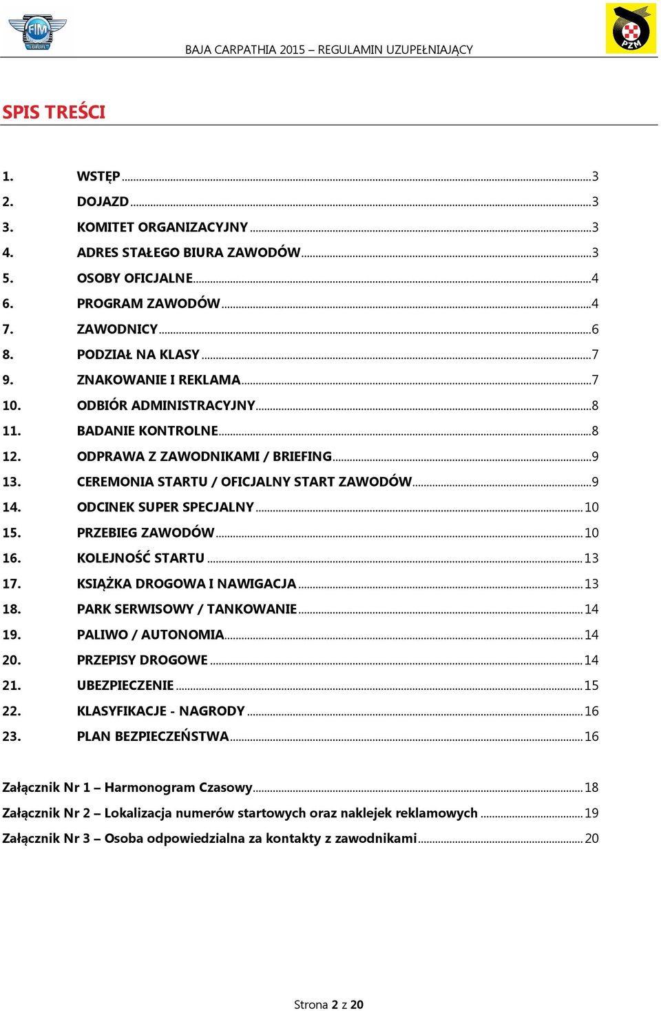 ODCINEK SUPER SPECJALNY...10 15. PRZEBIEG ZAWODÓW...10 16. KOLEJNOŚĆ STARTU...13 17. KSIĄŻKA DROGOWA I NAWIGACJA...13 18. PARK SERWISOWY / TANKOWANIE...14 19. PALIWO / AUTONOMIA...14 20.