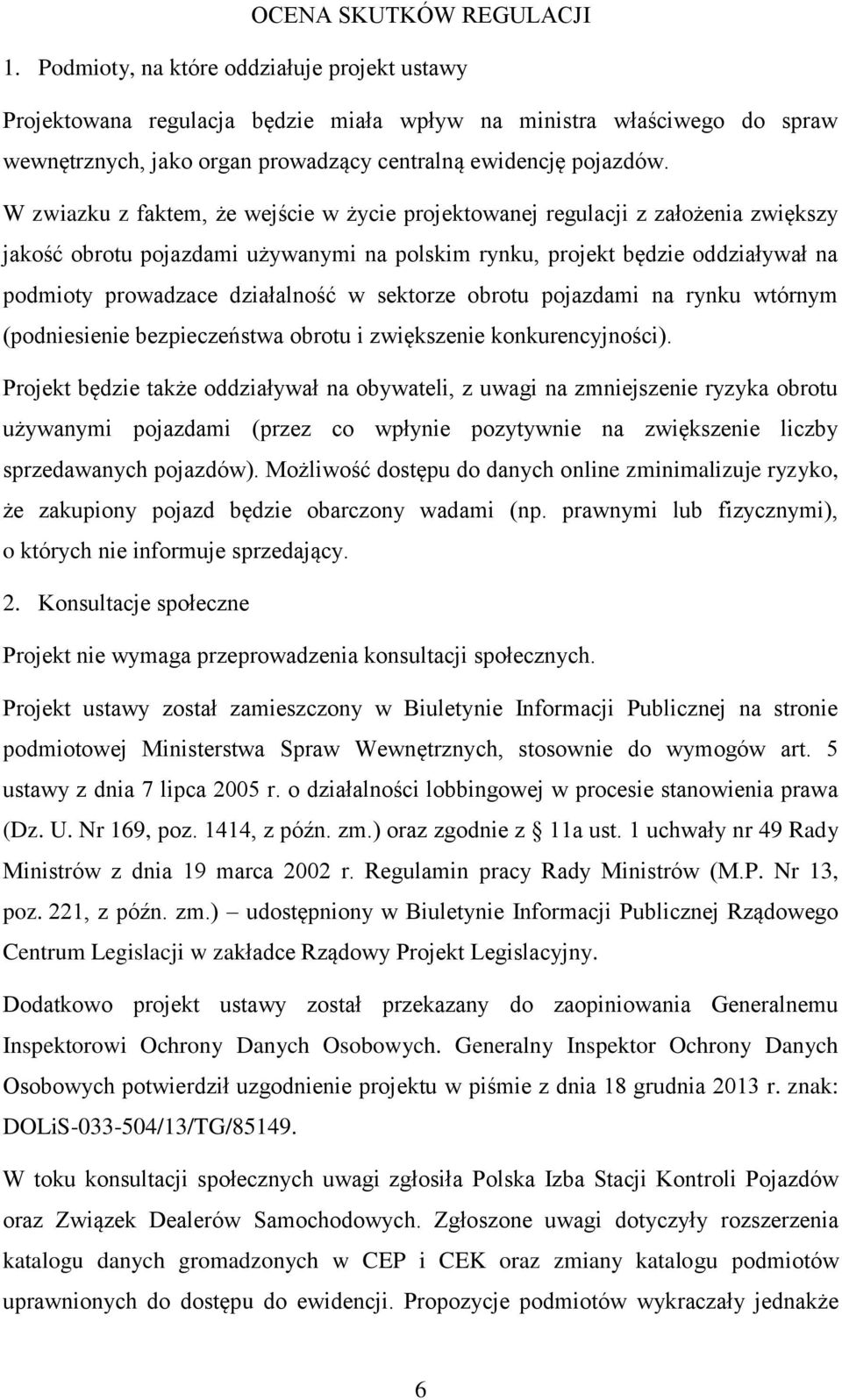 W zwiazku z faktem, że wejście w życie projektowanej regulacji z założenia zwiększy jakość obrotu pojazdami używanymi na polskim rynku, projekt będzie oddziaływał na podmioty prowadzace działalność w