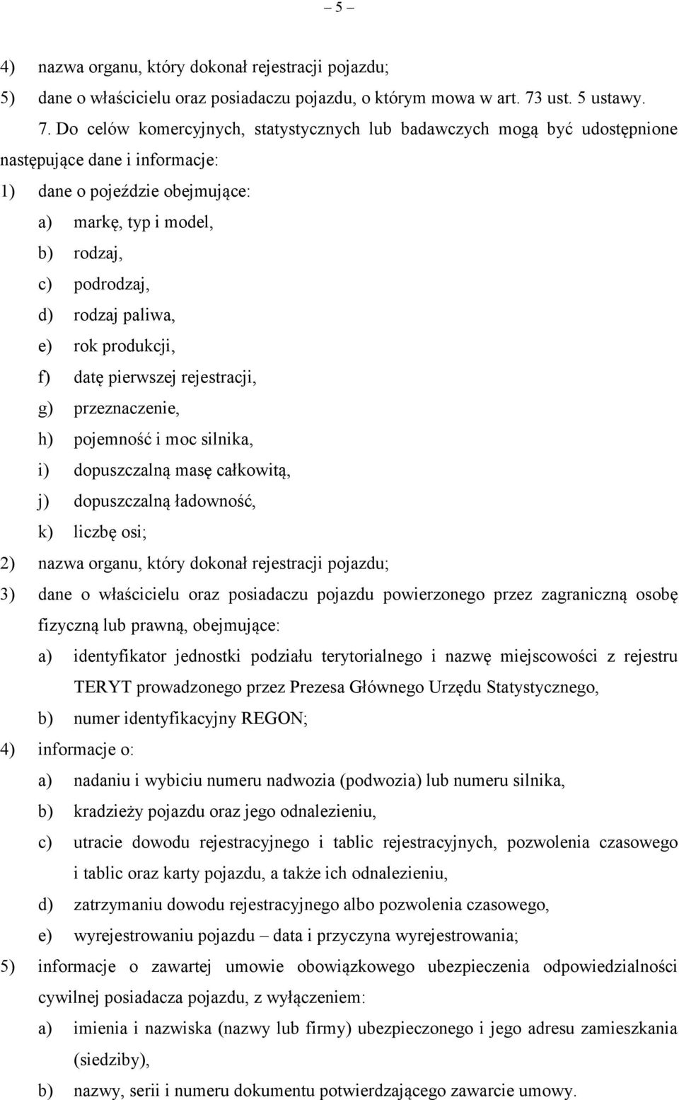 Do celów komercyjnych, statystycznych lub badawczych mogą być udostępnione następujące dane i informacje: 1) dane o pojeździe obejmujące: a) markę, typ i model, b) rodzaj, c) podrodzaj, d) rodzaj