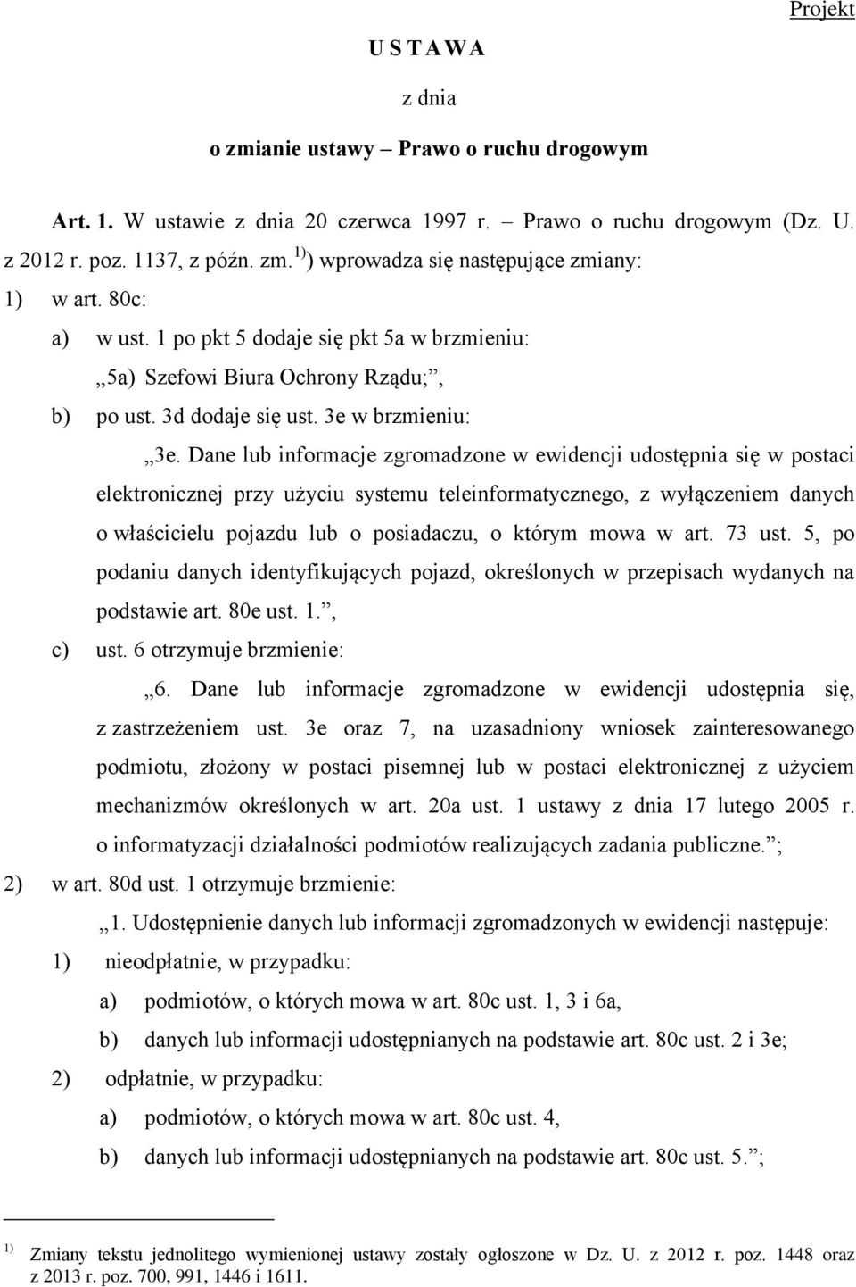 Dane lub informacje zgromadzone w ewidencji udostępnia się w postaci elektronicznej przy użyciu systemu teleinformatycznego, z wyłączeniem danych o właścicielu pojazdu lub o posiadaczu, o którym mowa