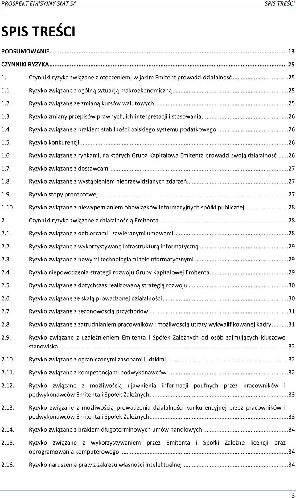 Ryzyko związane z brakiem stabilności polskiego systemu podatkowego... 26 1.5. Ryzyko konkurencji... 26 1.6. Ryzyko związane z rynkami, na których Grupa Kapitałowa Emitenta prowadzi swoją działalność.