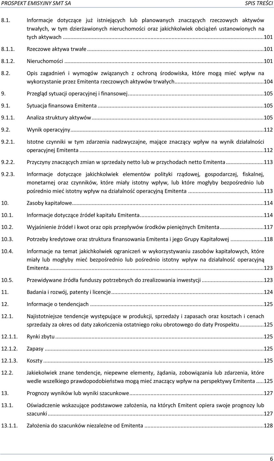 1 8.1.1. Rzeczowe aktywa trwałe... 101 8.1.2. Nieruchomości... 101 8.2. Opis zagadnień i wymogów związanych z ochroną środowiska, które mogą mieć wpływ na wykorzystanie przez Emitenta rzeczowych aktywów trwałych.