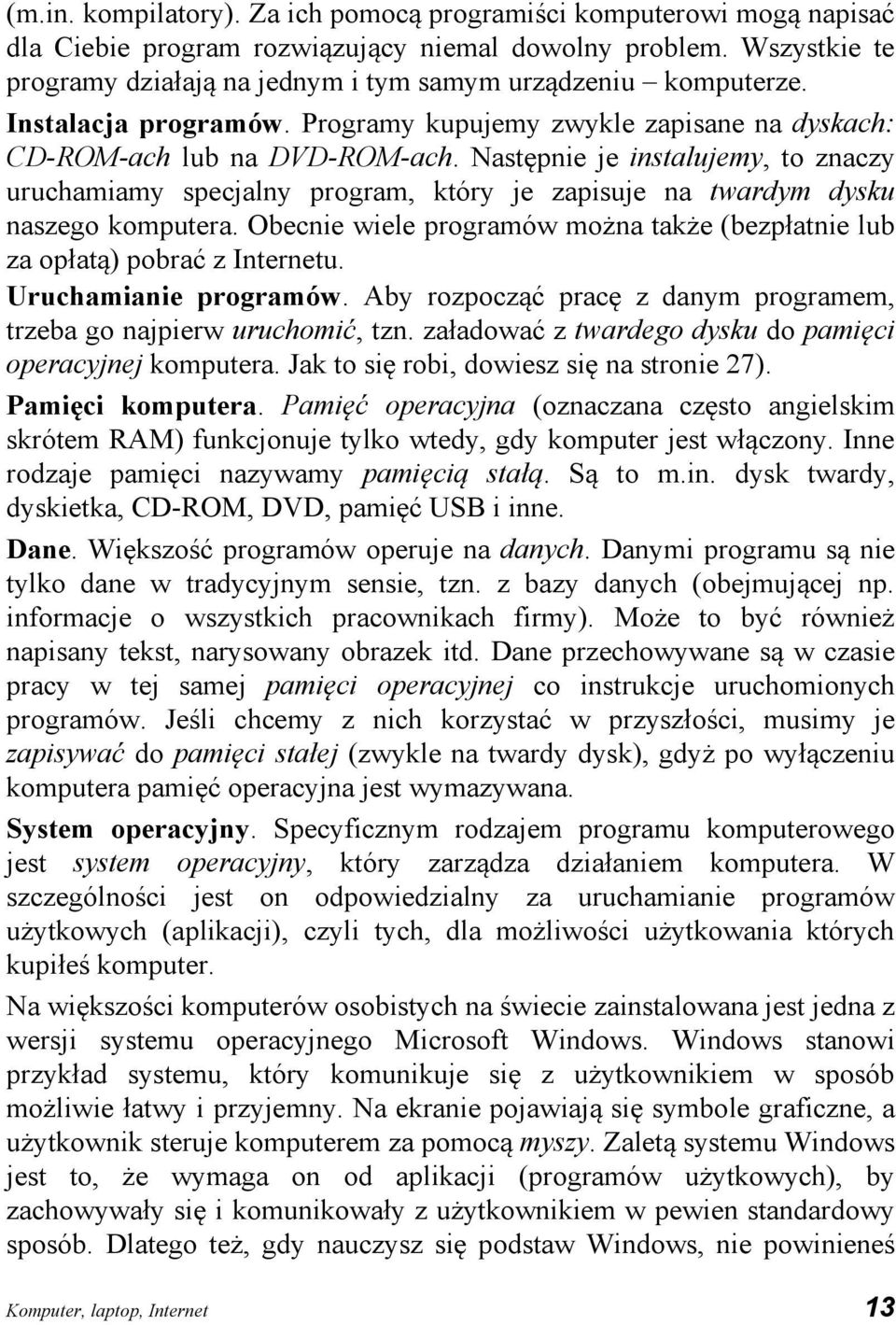 Następnie je instalujemy, to znaczy uruchamiamy specjalny program, który je zapisuje na twardym dysku naszego komputera.