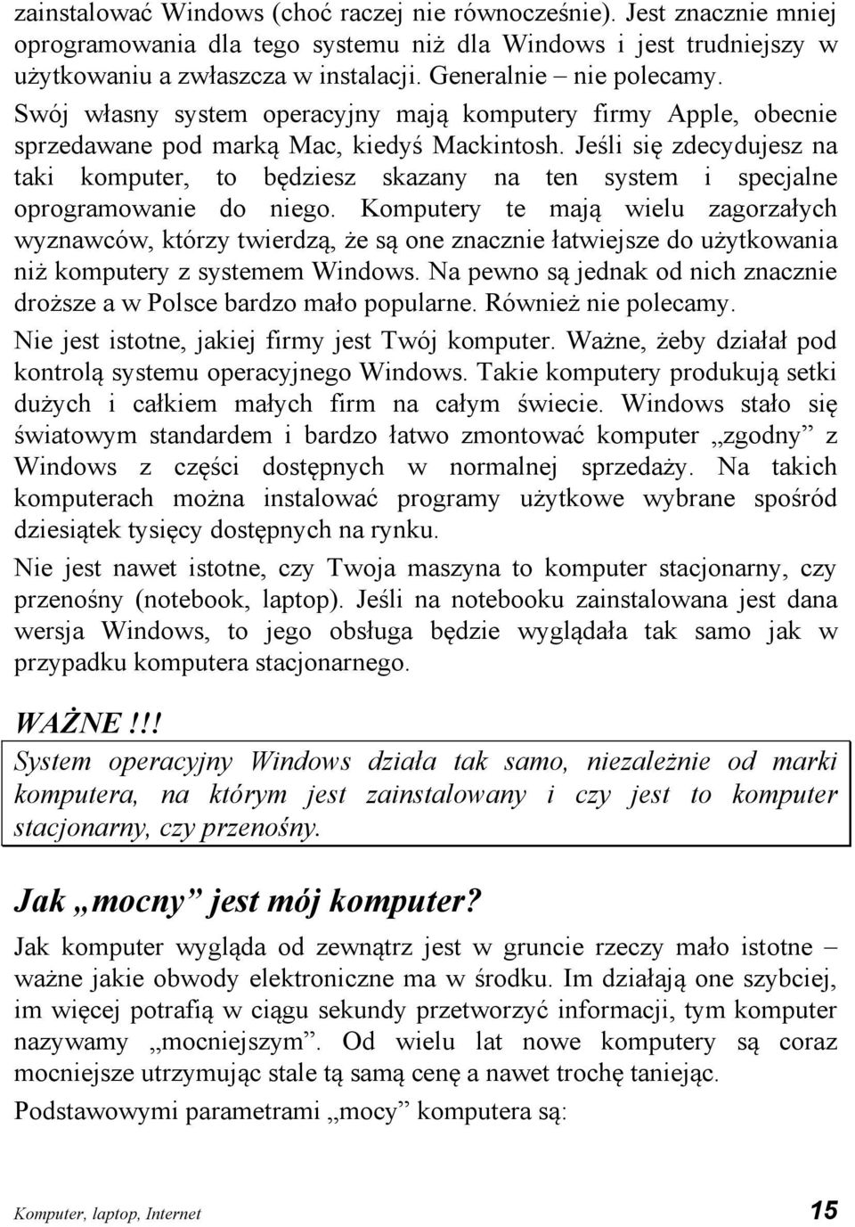 Jeśli się zdecydujesz na taki komputer, to będziesz skazany na ten system i specjalne oprogramowanie do niego.