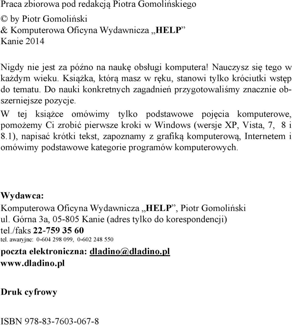 W tej książce omówimy tylko podstawowe pojęcia komputerowe, pomożemy Ci zrobić pierwsze kroki w Windows (wersje XP, Vista, 7, 8 i 8.