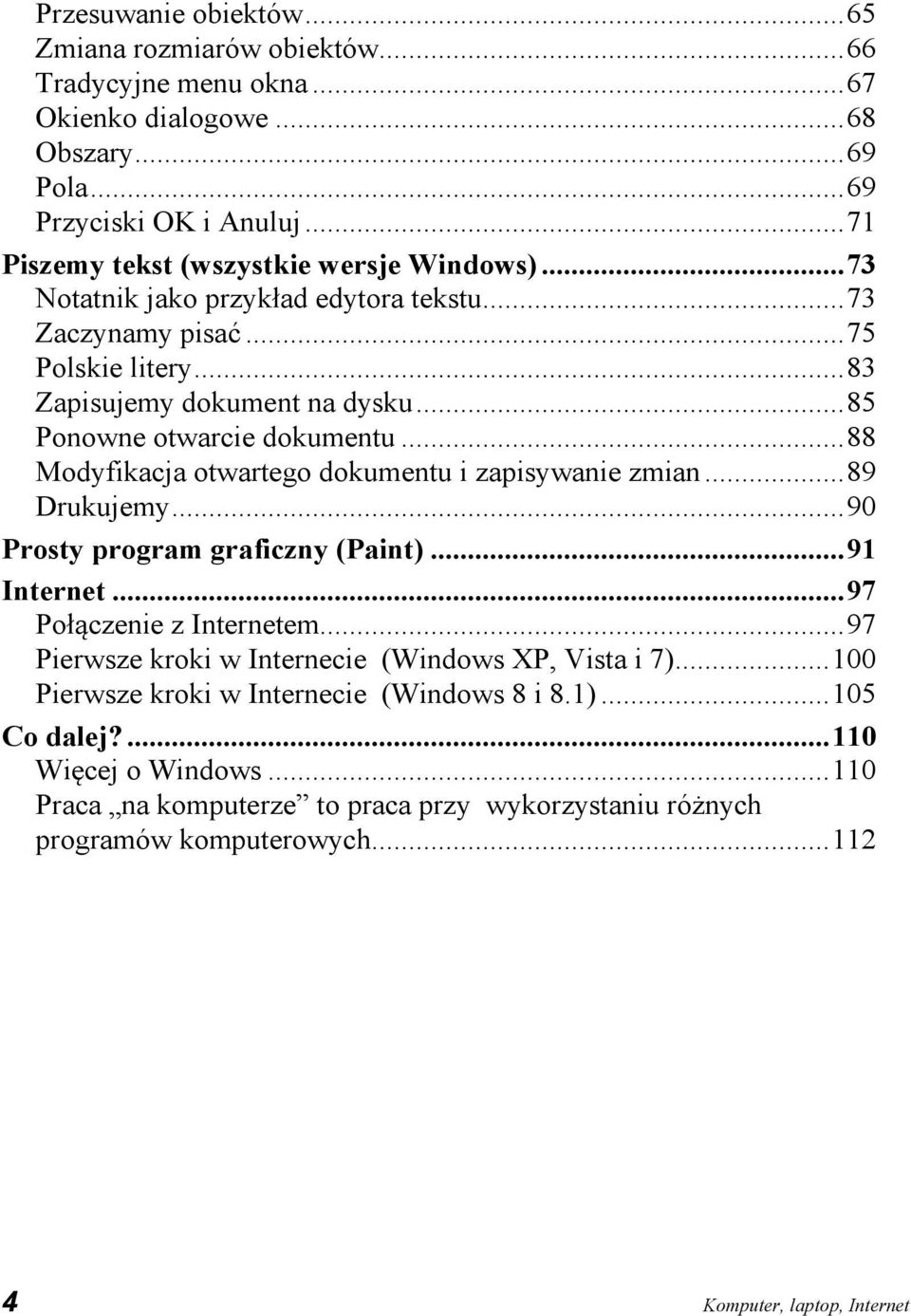 .. 85 Ponowne otwarcie dokumentu... 88 Modyfikacja otwartego dokumentu i zapisywanie zmian... 89 Drukujemy... 90 Prosty program graficzny (Paint)... 91 Internet... 97 Połączenie z Internetem.