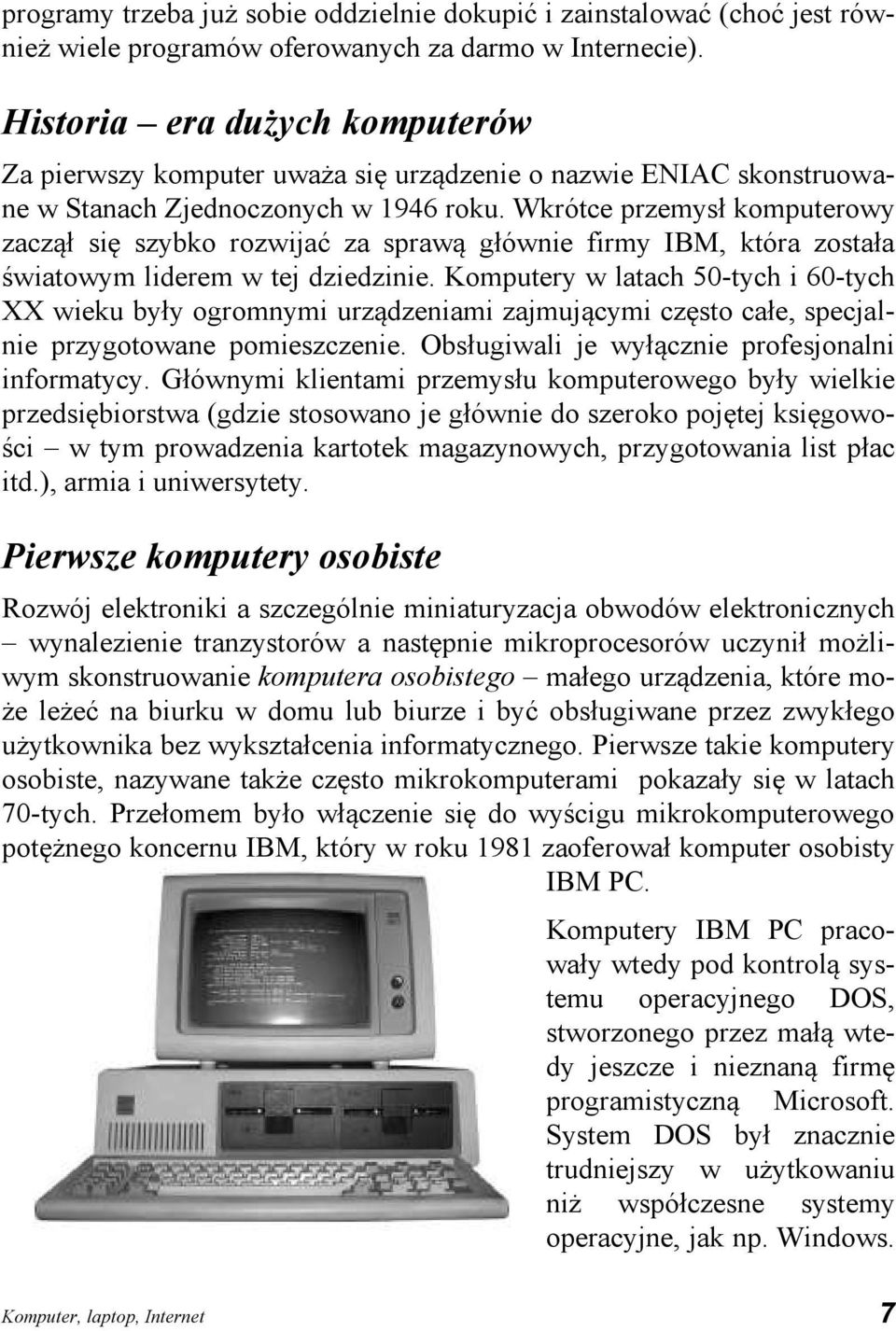 Wkrótce przemysł komputerowy zaczął się szybko rozwijać za sprawą głównie firmy IBM, która została światowym liderem w tej dziedzinie.