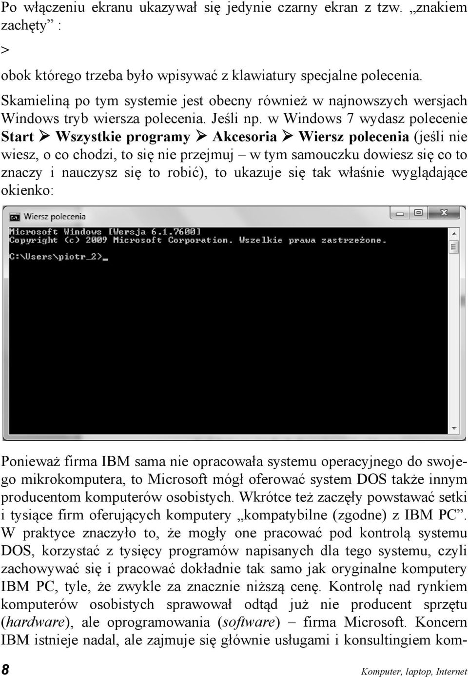 w Windows 7 wydasz polecenie Start Wszystkie programy Akcesoria Wiersz polecenia (jeśli nie wiesz, o co chodzi, to się nie przejmuj w tym samouczku dowiesz się co to znaczy i nauczysz się to robić),