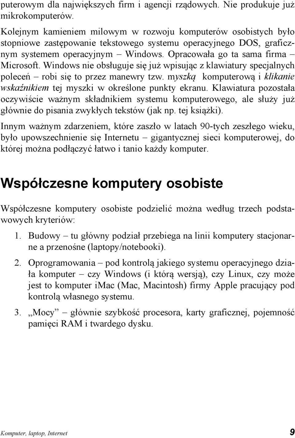 Opracowała go ta sama firma Microsoft. Windows nie obsługuje się już wpisując z klawiatury specjalnych poleceń robi się to przez manewry tzw.