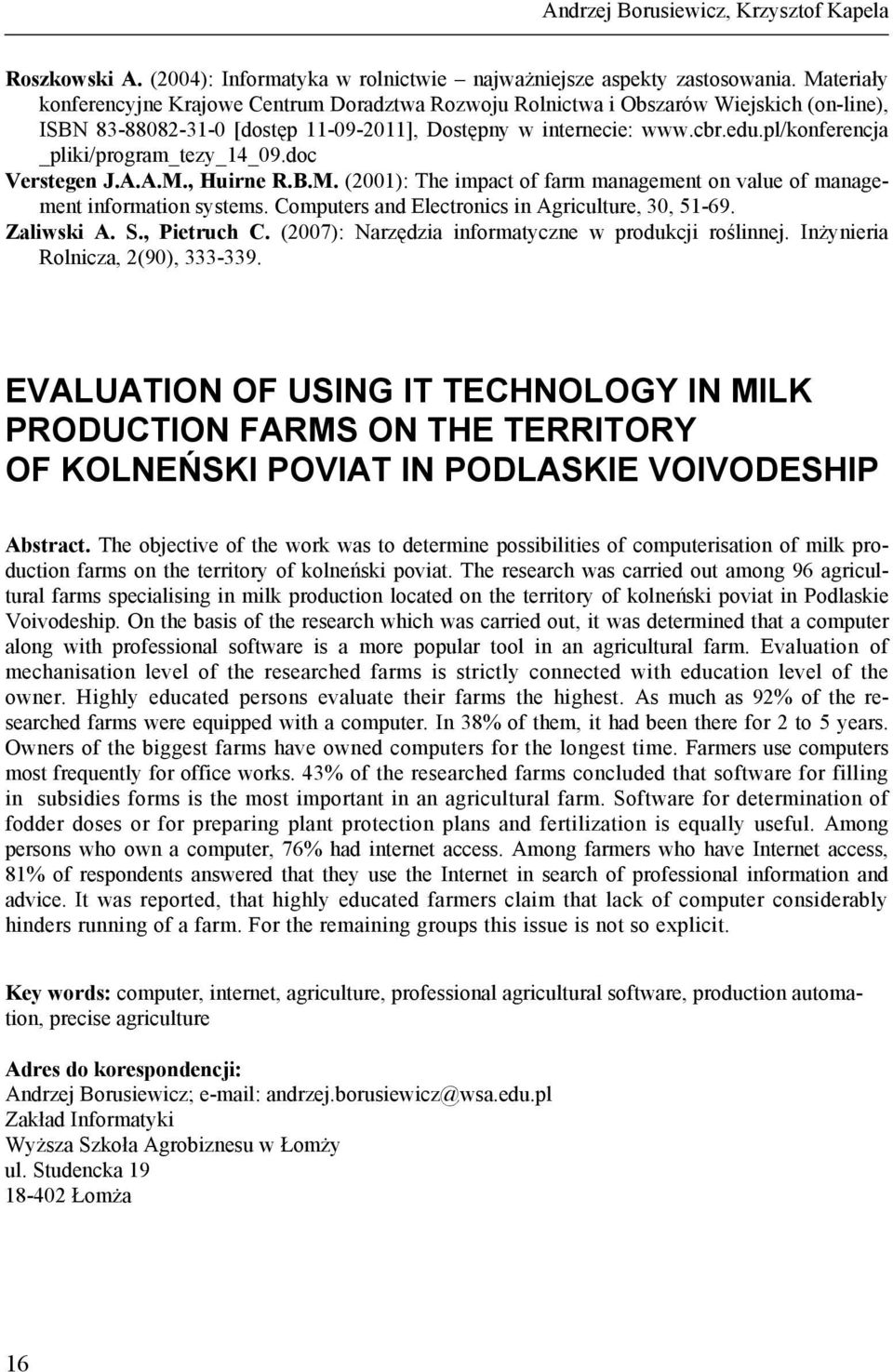 pl/konferencja _pliki/program_tezy_14_09.doc Verstegen J.A.A.M., Huirne R.B.M. (2001): The impact of farm management on value of management information systems.