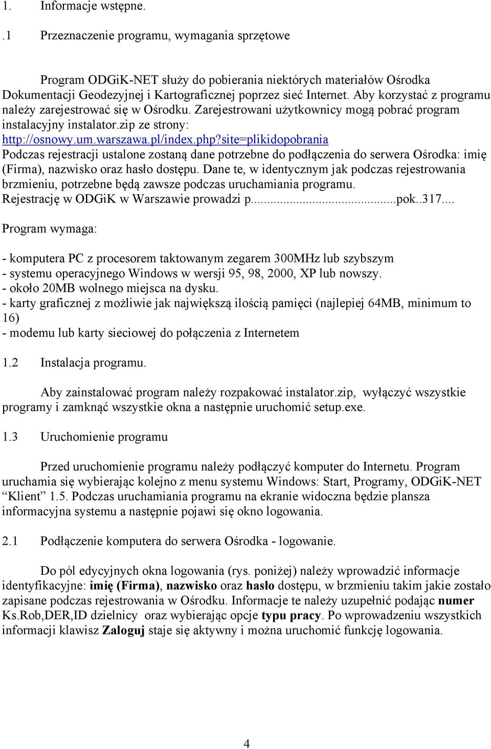 Aby korzystać z programu należy zarejestrować się w Ośrodku. Zarejestrowani użytkownicy mogą pobrać program instalacyjny instalator.zip ze strony: http://osnowy.um.warszawa.pl/index.php?