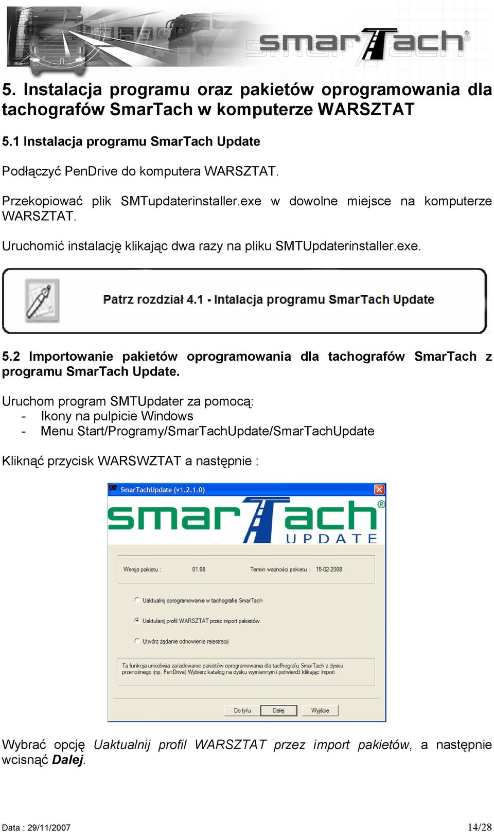 Uruchomić instalację klikając dwa razy na pliku SMTUpdaterinstaller.exe. 5.2 Importowanie pakietów oprogramowania dla tachografów SmarTach z programu SmarTach Update.