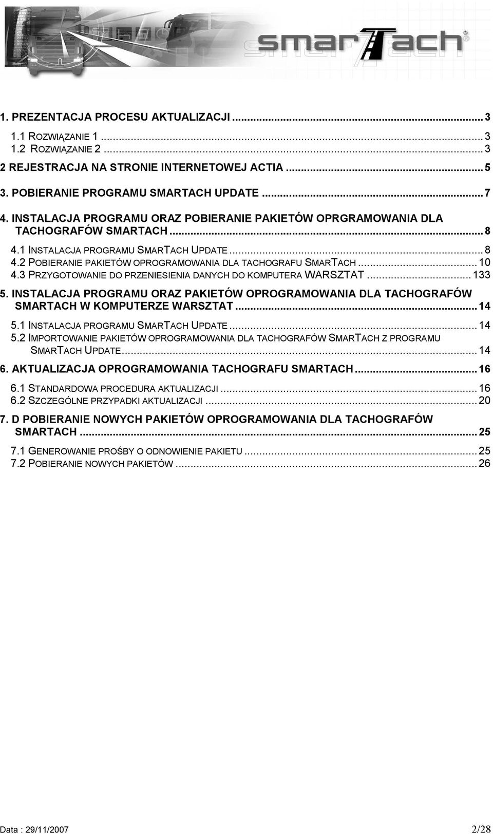 3 PRZYGOTOWANIE DO PRZENIESIENIA DANYCH DO KOMPUTERA WARSZTAT...133 5. INSTALACJA PROGRAMU ORAZ PAKIETÓW OPROGRAMOWANIA DLA TACHOGRAFÓW SMARTACH W KOMPUTERZE WARSZTAT...14 5.