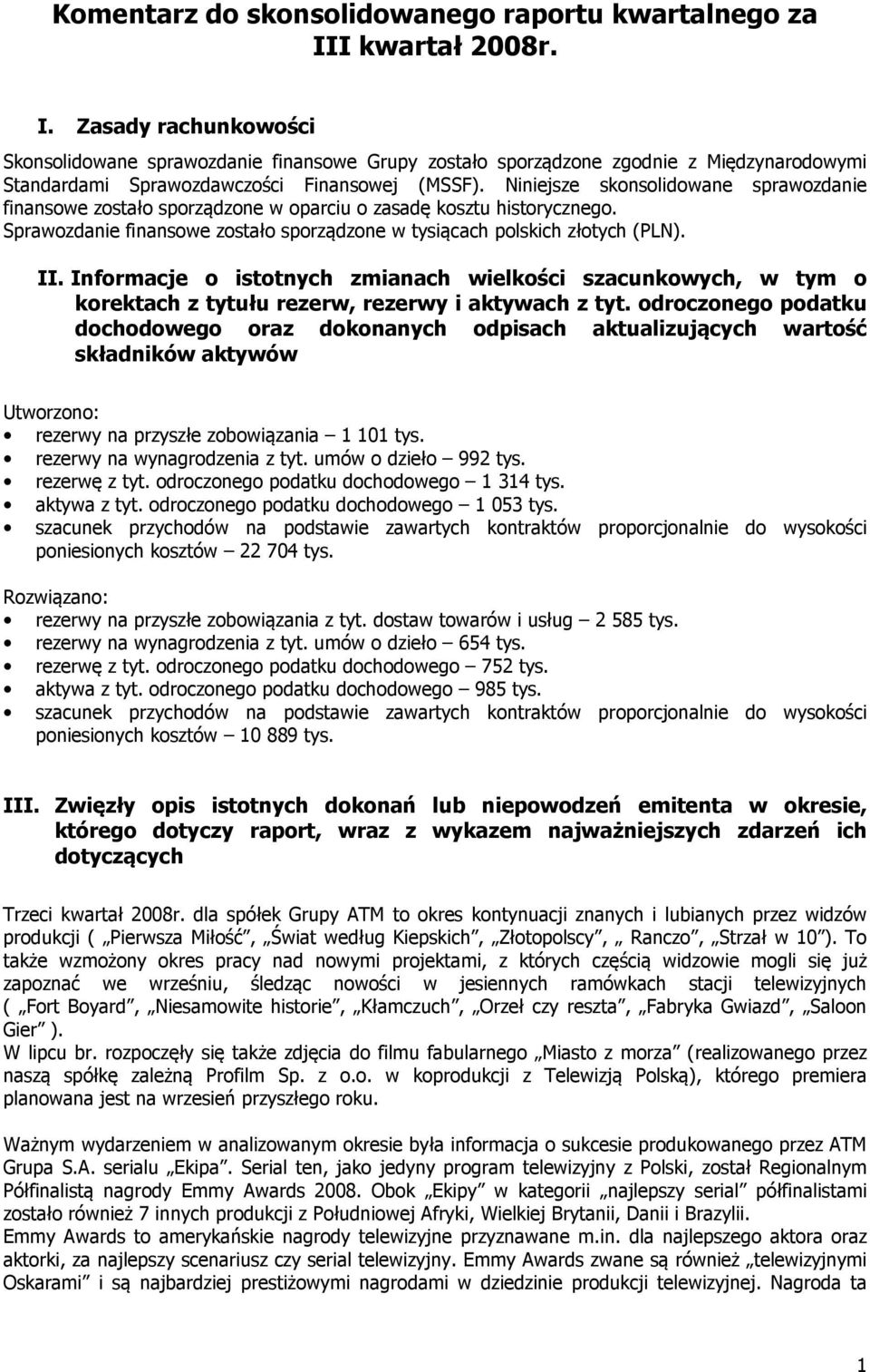 Niniejsze skonsolidowane sprawozdanie finansowe zostało sporządzone w oparciu o zasadę kosztu historycznego. Sprawozdanie finansowe zostało sporządzone w tysiącach polskich złotych (PLN). II.