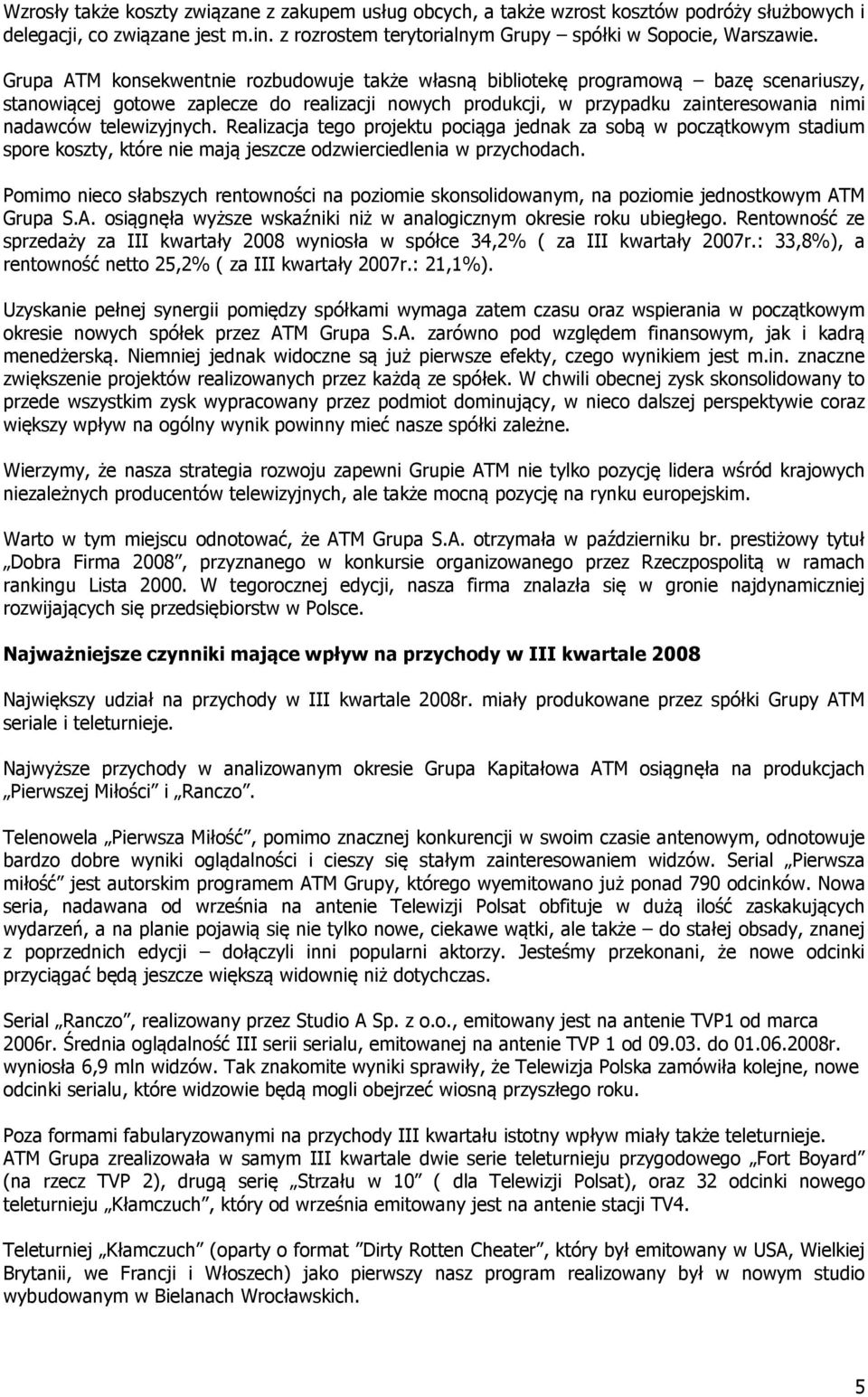 telewizyjnych. Realizacja tego projektu pociąga jednak za sobą w początkowym stadium spore koszty, które nie mają jeszcze odzwierciedlenia w przychodach.