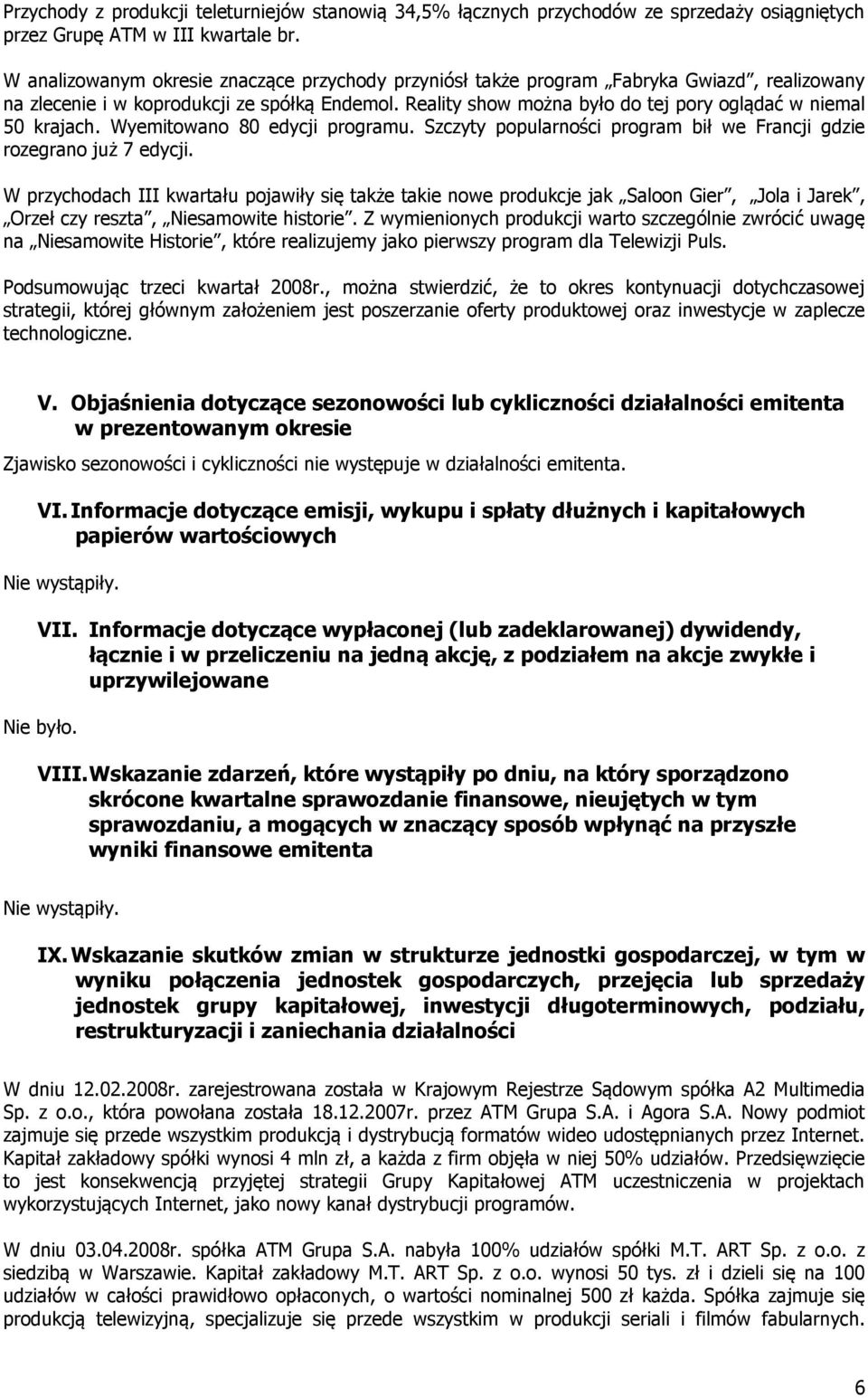 Reality show można było do tej pory oglądać w niemal 50 krajach. Wyemitowano 80 edycji programu. Szczyty popularności program bił we Francji gdzie rozegrano już 7 edycji.