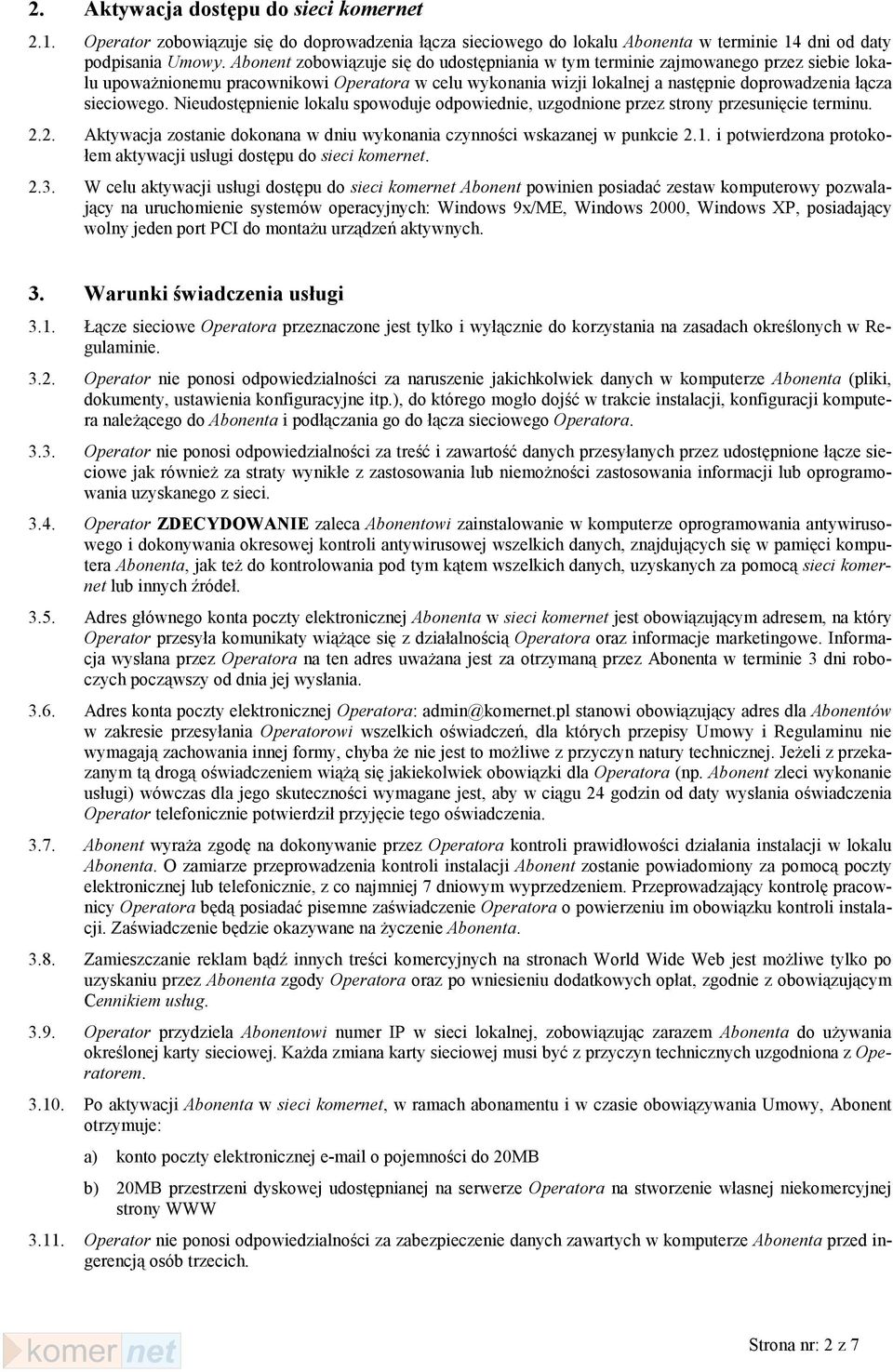 Nieudostępnienie lokalu spowoduje odpowiednie, uzgodnione przez strony przesunięcie terminu. 2.2. Aktywacja zostanie dokonana w dniu wykonania czynności wskazanej w punkcie 2.1.