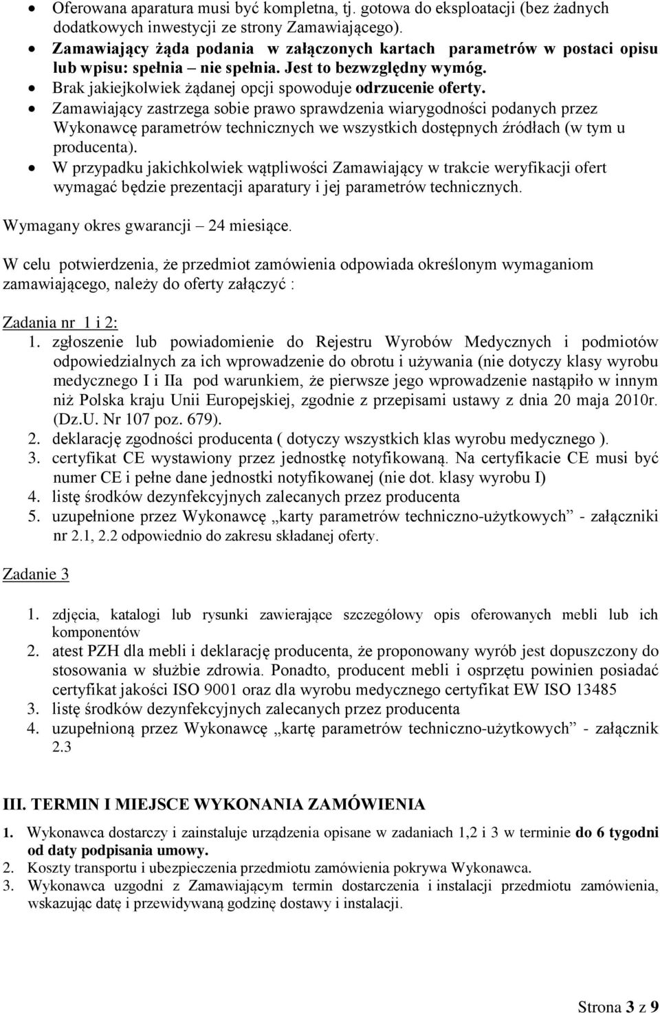 Zamawiający zastrzega sobie prawo sprawdzenia wiarygodności podanych przez Wykonawcę parametrów technicznych we wszystkich dostępnych źródłach (w tym u producenta).