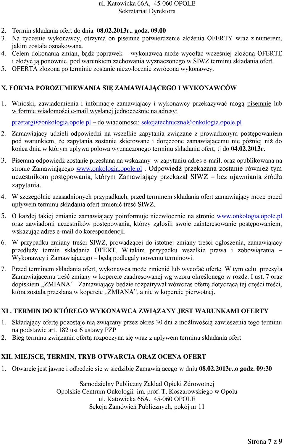 Celem dokonania zmian, bądź poprawek wykonawca może wycofać wcześniej złożoną OFERTĘ i złożyć ją ponownie, pod warunkiem zachowania wyznaczonego w SIWZ terminu składania ofert. 5.