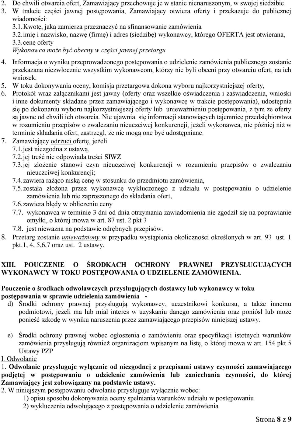 imię i nazwisko, nazwę (firmę) i adres (siedzibę) wykonawcy, którego OFERTA jest otwierana, 3.3. cenę oferty Wykonawca może być obecny w części jawnej przetargu 4.