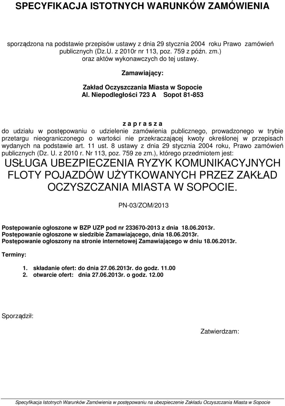 Niepodległości 723 A Sopot 81-853 z a p r a s z a do udziału w postępowaniu o udzielenie zamówienia publicznego, prowadzonego w trybie przetargu nieograniczonego o wartości nie przekraczającej kwoty