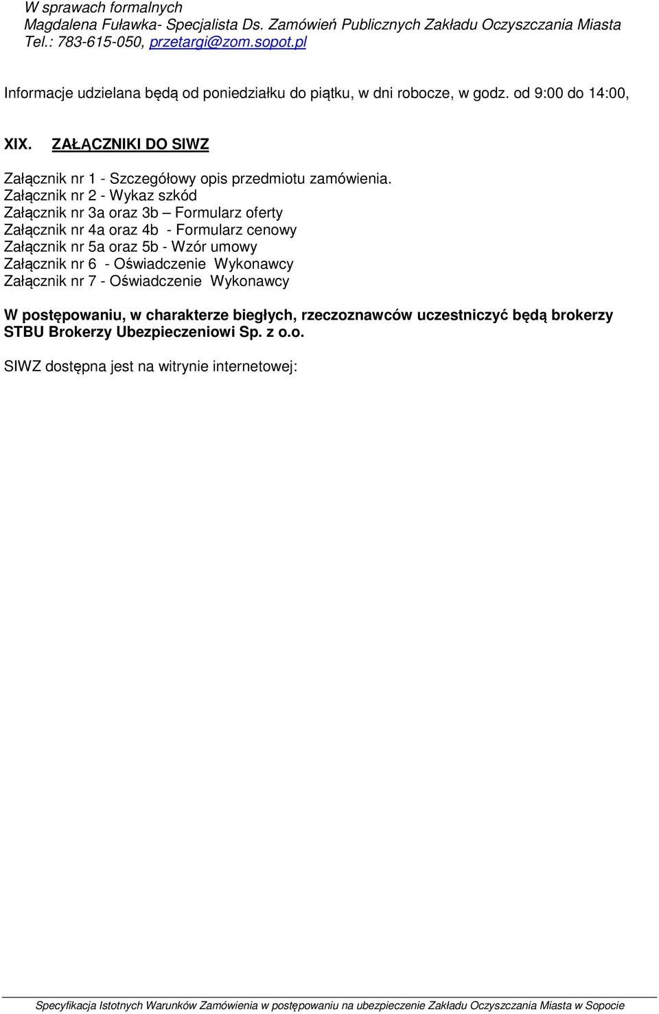 Załącznik nr 2 - Wykaz szkód Załącznik nr 3a oraz 3b Formularz oferty Załącznik nr 4a oraz 4b - Formularz cenowy Załącznik nr 5a oraz 5b - Wzór umowy Załącznik nr 6 - Oświadczenie