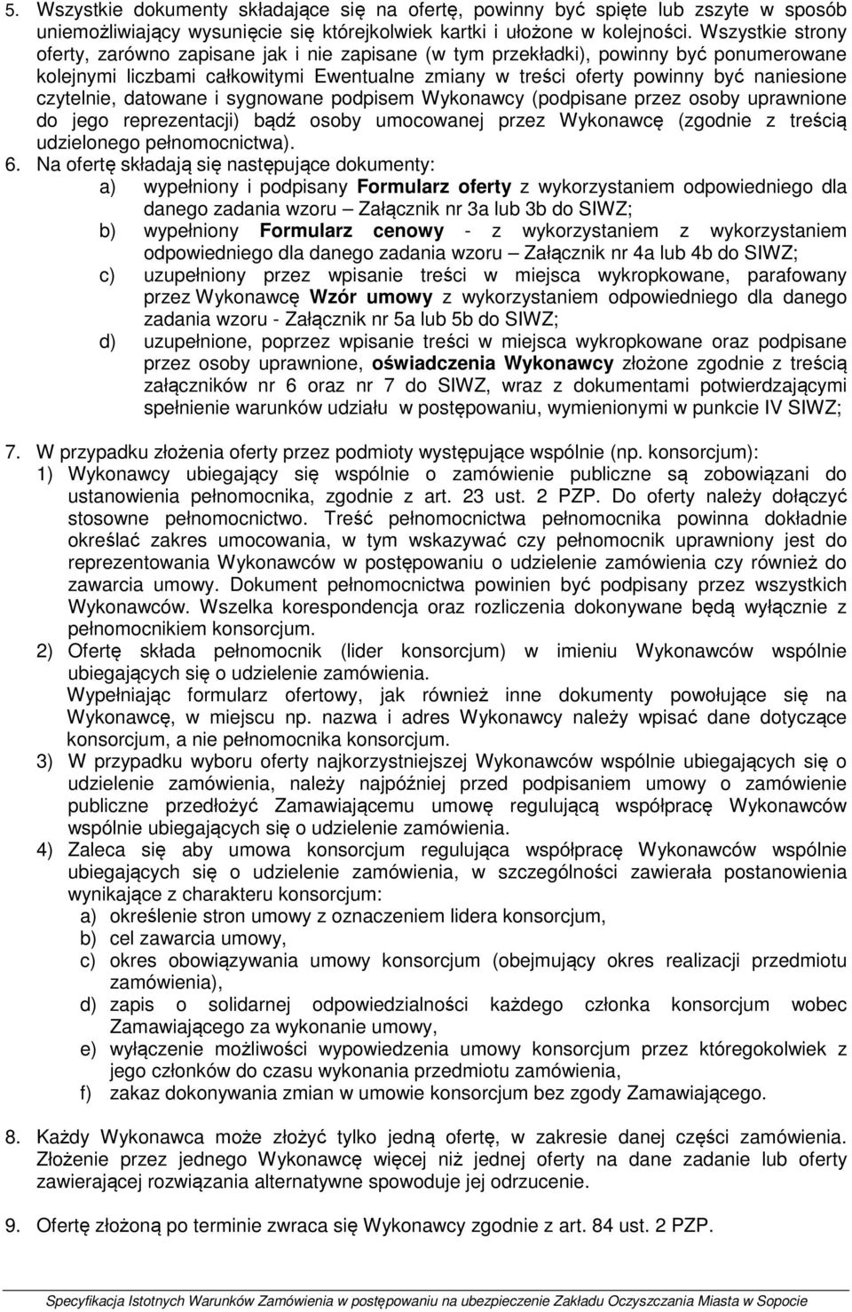 czytelnie, datowane i sygnowane podpisem Wykonawcy (podpisane przez osoby uprawnione do jego reprezentacji) bądź osoby umocowanej przez Wykonawcę (zgodnie z treścią udzielonego pełnomocnictwa). 6.