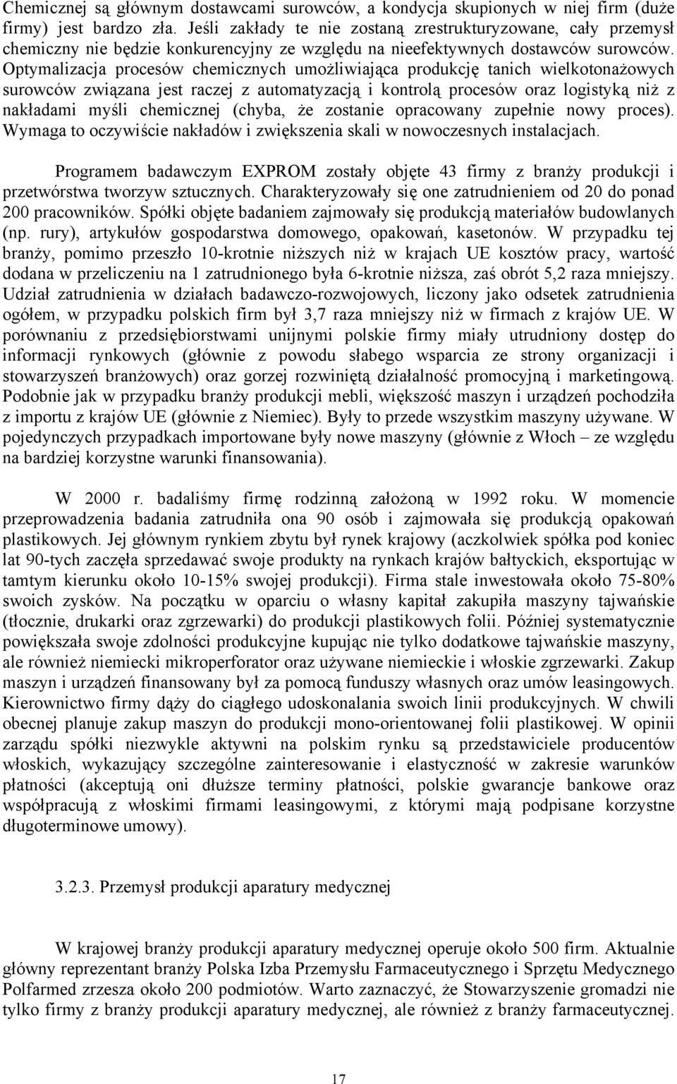 Optymalizacja procesów chemicznych umożliwiająca produkcję tanich wielkotonażowych surowców związana jest raczej z automatyzacją i kontrolą procesów oraz logistyką niż z nakładami myśli chemicznej