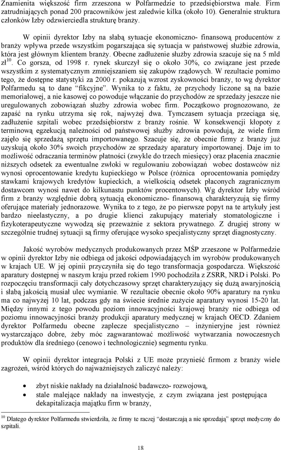 W opinii dyrektor Izby na słabą sytuacje ekonomiczno- finansową producentów z branży wpływa przede wszystkim pogarszająca się sytuacja w państwowej służbie zdrowia, która jest głównym klientem branży.