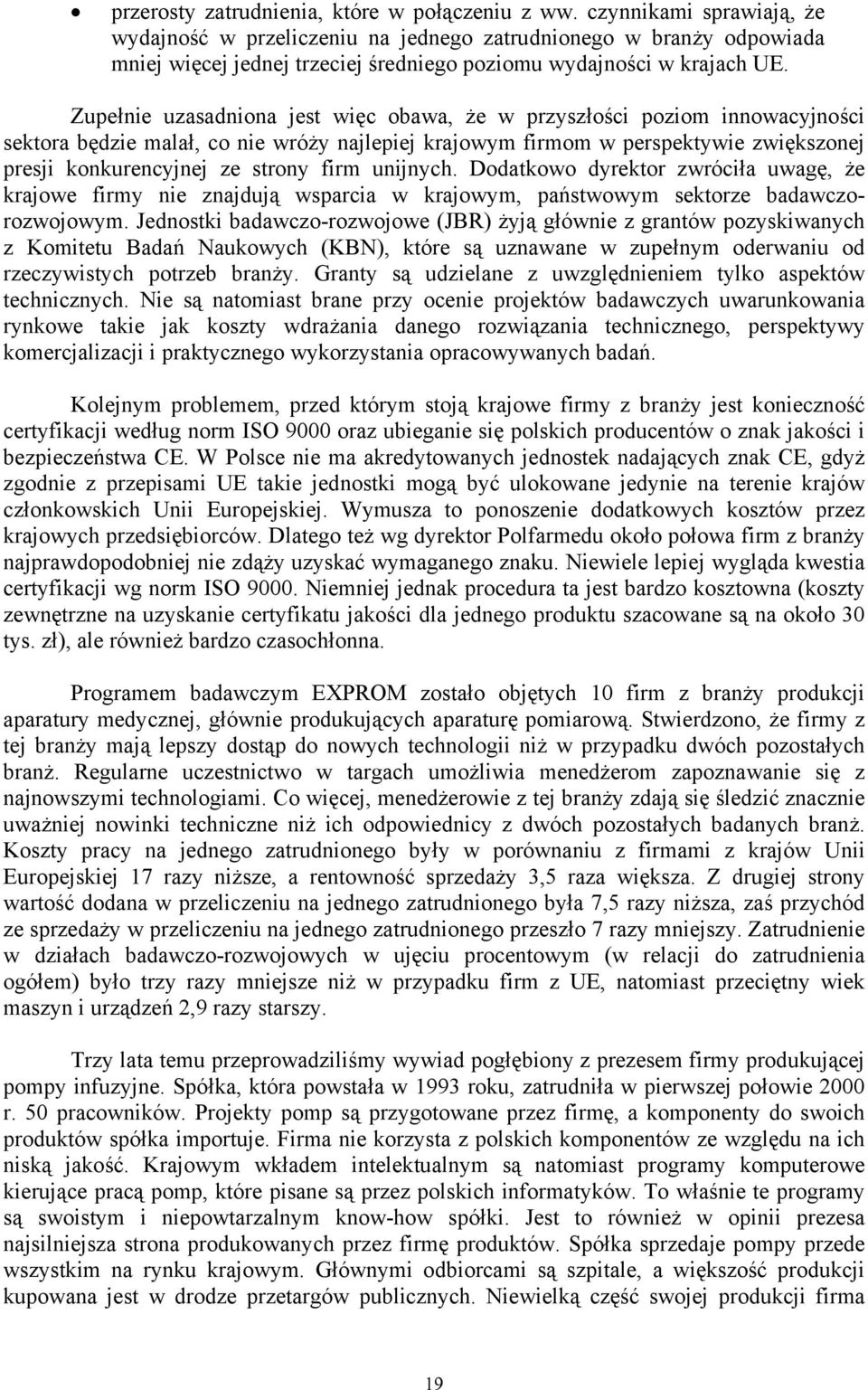 Zupełnie uzasadniona jest więc obawa, że w przyszłości poziom innowacyjności sektora będzie malał, co nie wróży najlepiej krajowym firmom w perspektywie zwiększonej presji konkurencyjnej ze strony