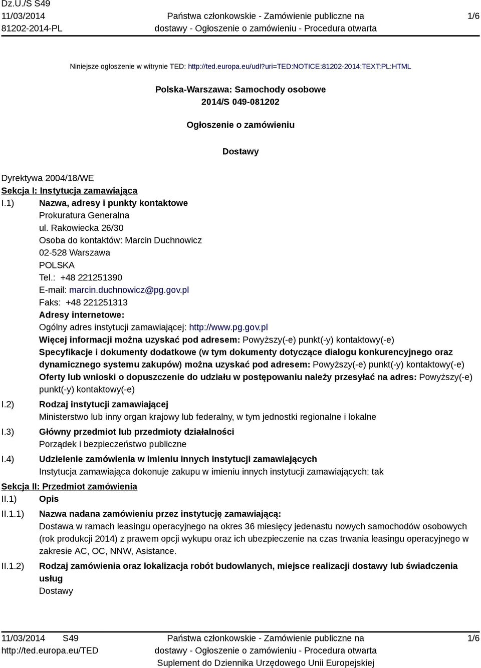 1) Nazwa, adresy i punkty kontaktowe Prokuratura Generalna ul. Rakowiecka 26/30 Osoba do kontaktów: Marcin Duchnowicz 02-528 Warszawa POLSKA Tel.: +48 221251390 E-mail: marcin.duchnowicz@pg.gov.