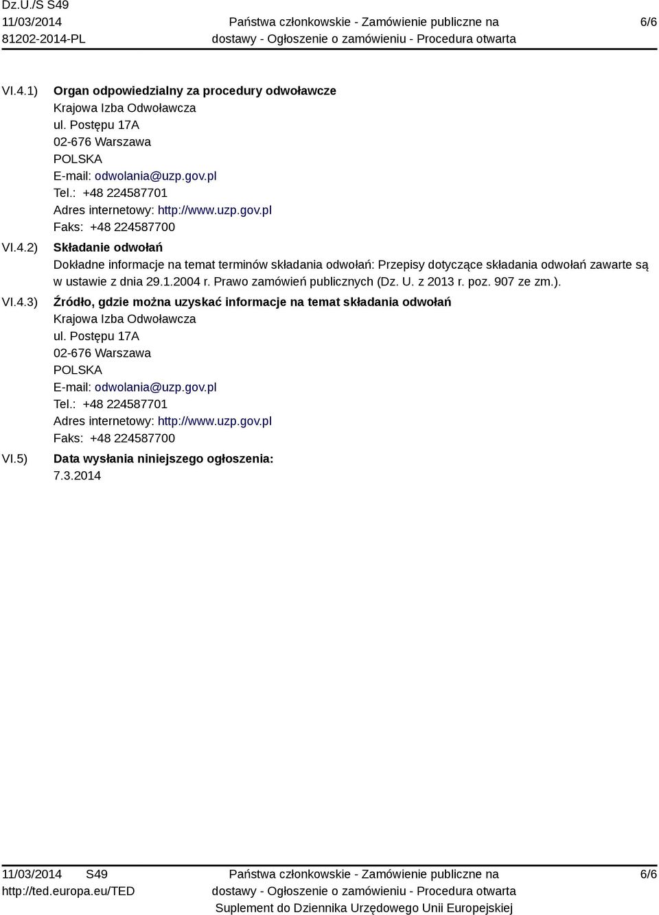 pl Faks: +48 224587700 Składanie odwołań Dokładne informacje na temat terminów składania odwołań: Przepisy dotyczące składania odwołań zawarte są w ustawie z dnia 29.1.2004 r.