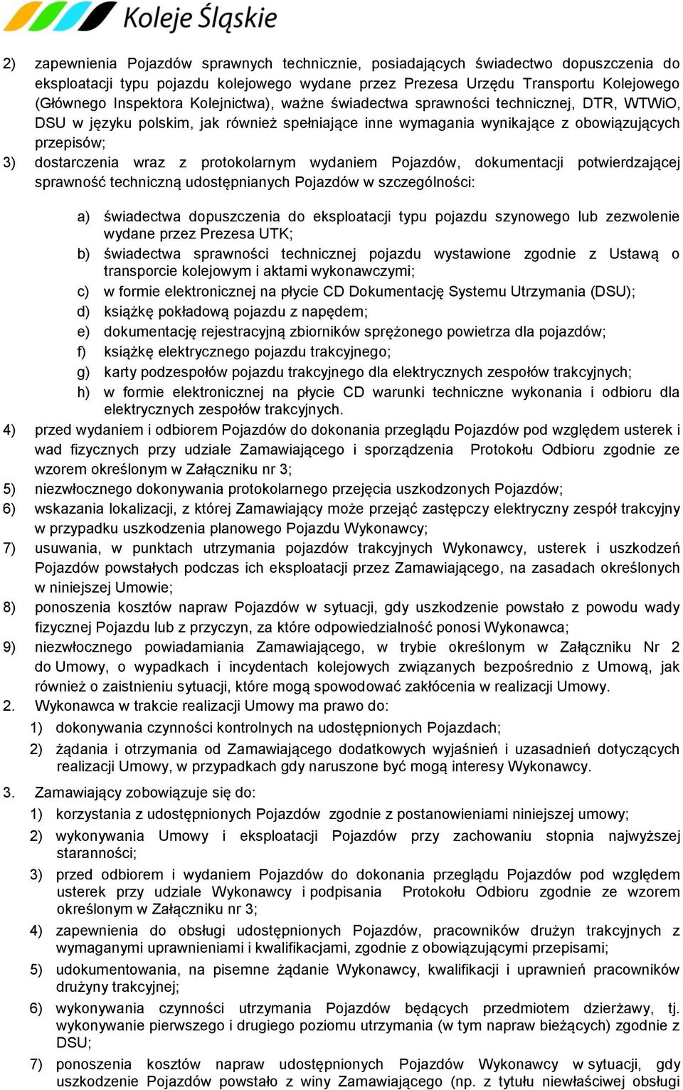 protokolarnym wydaniem Pojazdów, dokumentacji potwierdzającej sprawność techniczną udostępnianych Pojazdów w szczególności: a) świadectwa dopuszczenia do eksploatacji typu pojazdu szynowego lub