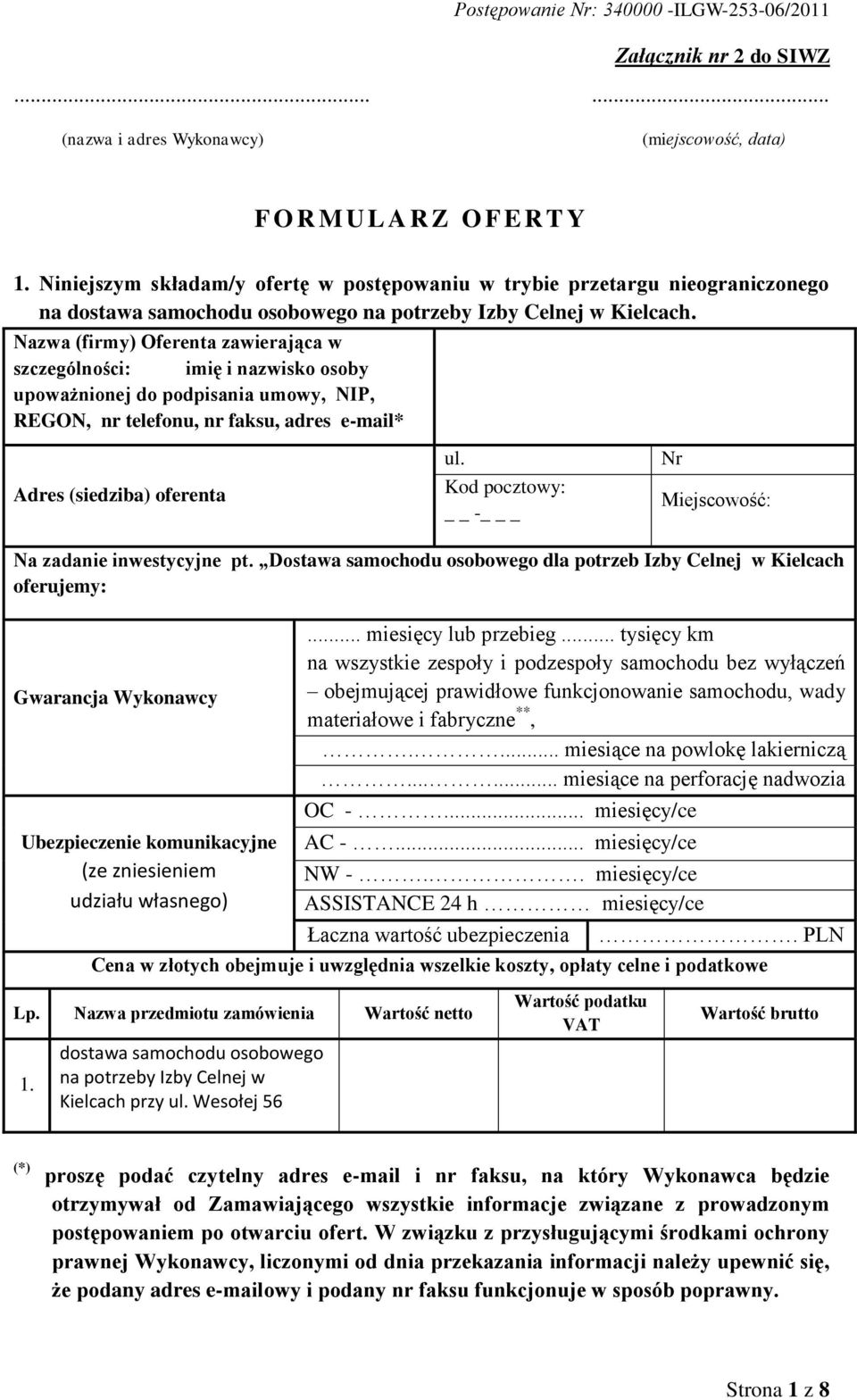 Nazwa (firmy) Oferenta zawierająca w szczególności: imię i nazwisko osoby upoważnionej do podpisania umowy, NIP, REGON, nr telefonu, nr faksu, adres e-mail* Adres (siedziba) oferenta ul.