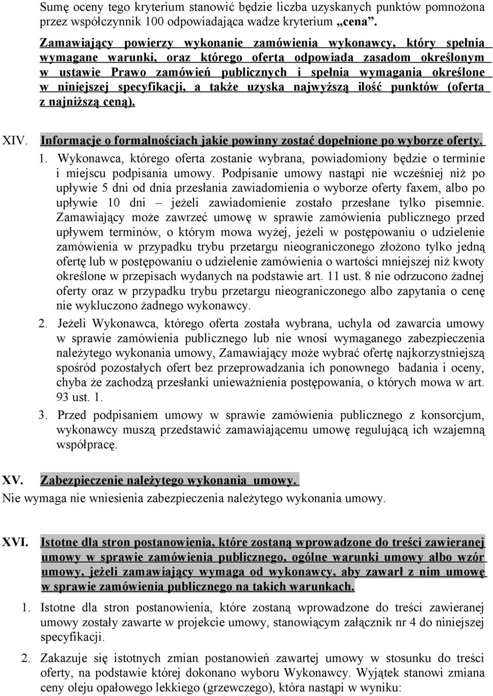 określone w niniejszej specyfikacji, a także uzyska najwyższą ilość punktów (oferta z najniższą ceną). XIV. Informacje o formalnościach jakie powinny zostać dopełnione po wyborze oferty. 1.