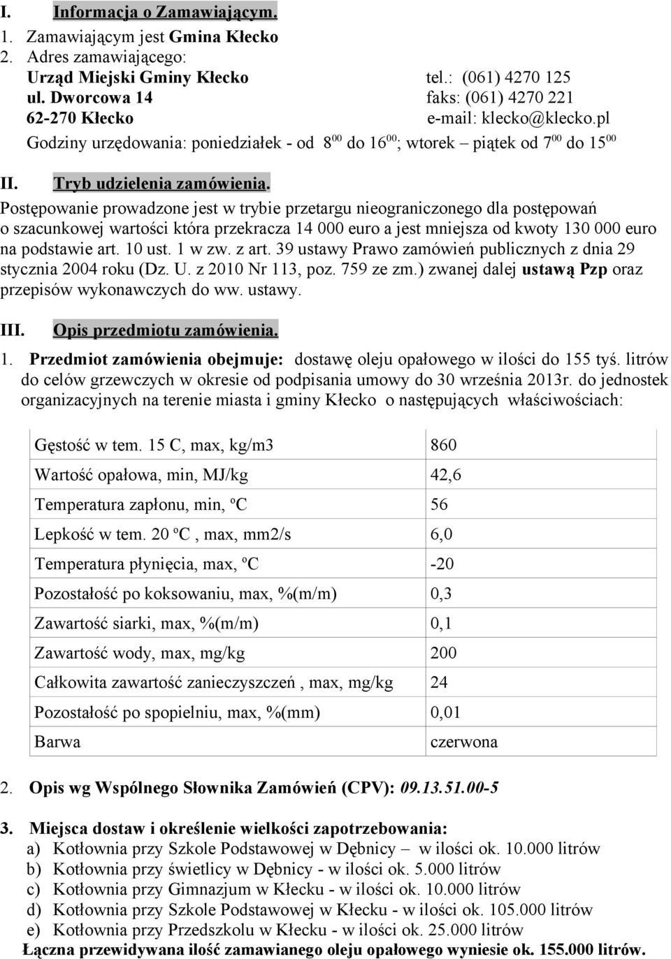 Postępowanie prowadzone jest w trybie przetargu nieograniczonego dla postępowań o szacunkowej wartości która przekracza 14 000 euro a jest mniejsza od kwoty 130 000 euro na podstawie art. 10 ust.