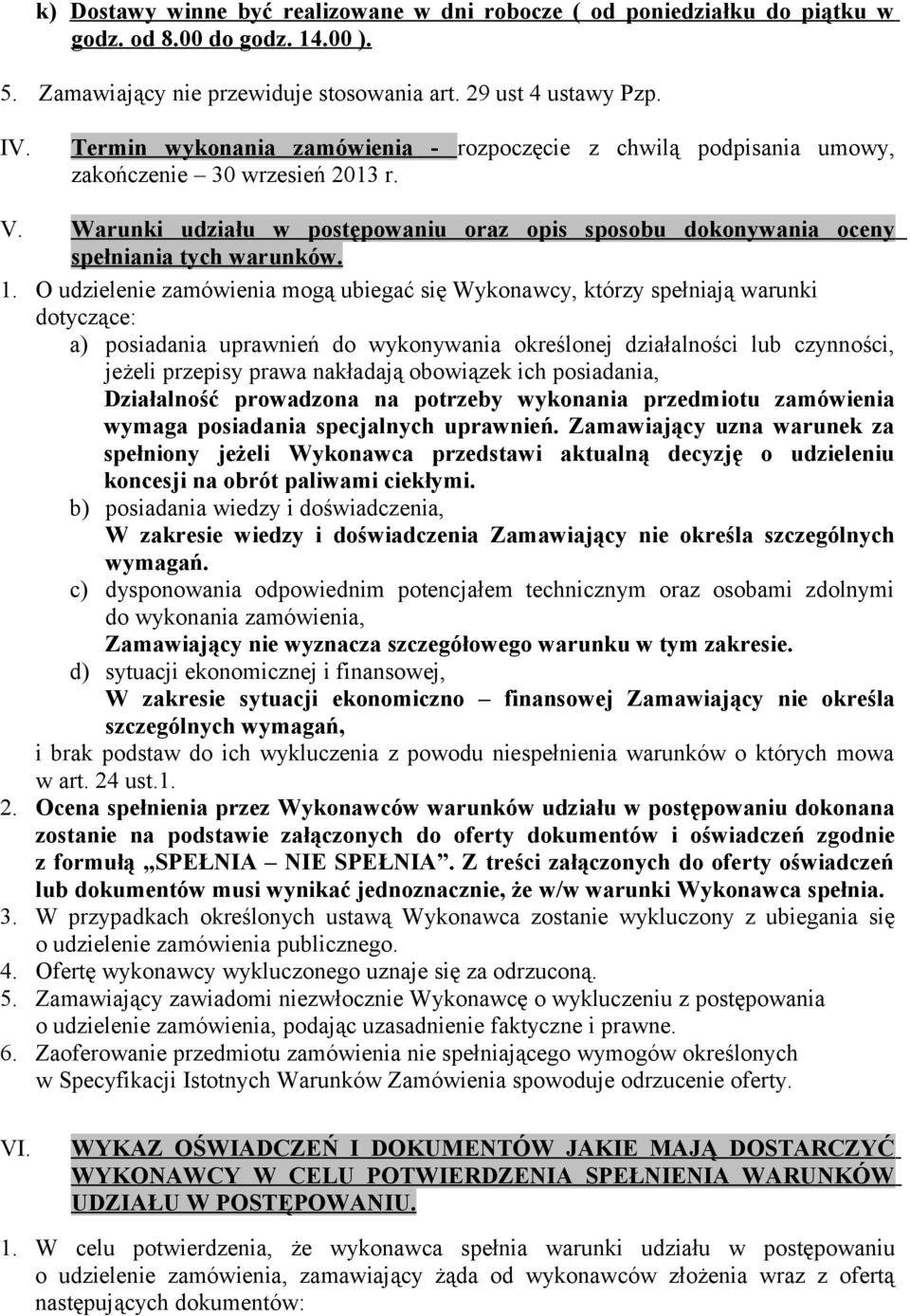 O udzielenie zamówienia mogą ubiegać się Wykonawcy, którzy spełniają warunki dotyczące: a) posiadania uprawnień do wykonywania określonej działalności lub czynności, jeżeli przepisy prawa nakładają