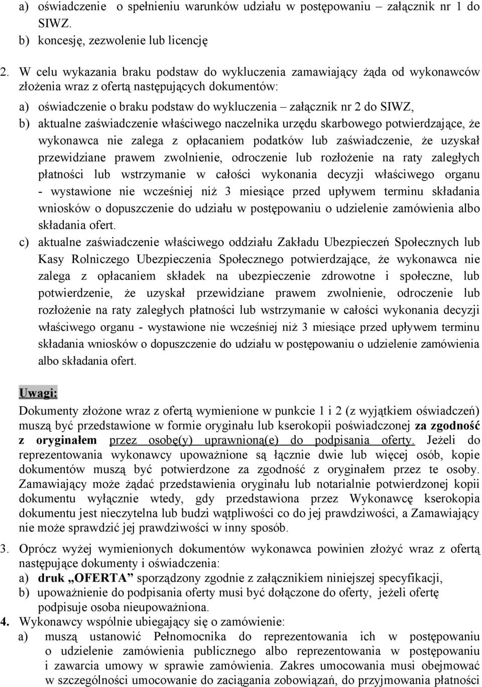 aktualne zaświadczenie właściwego naczelnika urzędu skarbowego potwierdzające, że wykonawca nie zalega z opłacaniem podatków lub zaświadczenie, że uzyskał przewidziane prawem zwolnienie, odroczenie