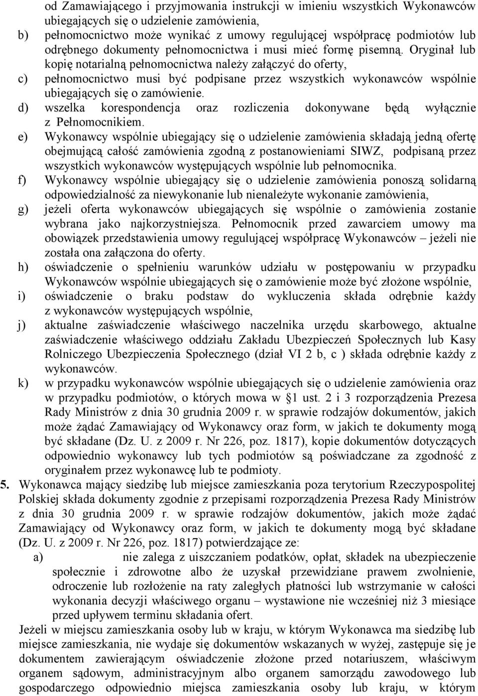 Oryginał lub kopię notarialną pełnomocnictwa należy załączyć do oferty, c) pełnomocnictwo musi być podpisane przez wszystkich wykonawców wspólnie ubiegających się o zamówienie.