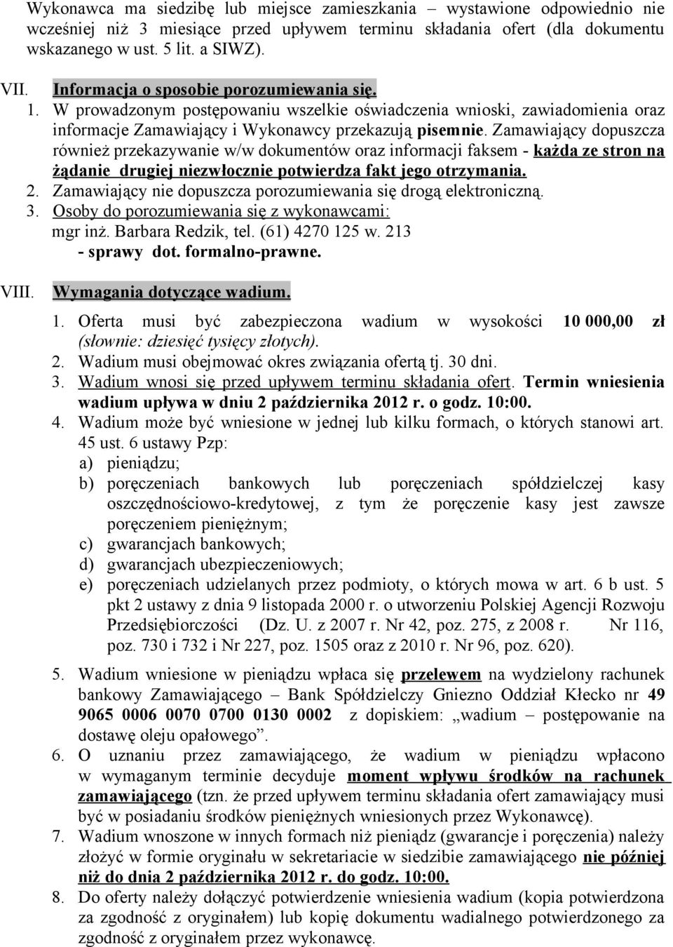 Zamawiający dopuszcza również przekazywanie w/w dokumentów oraz informacji faksem - każda ze stron na żądanie drugiej niezwłocznie potwierdza fakt jego otrzymania. 2.