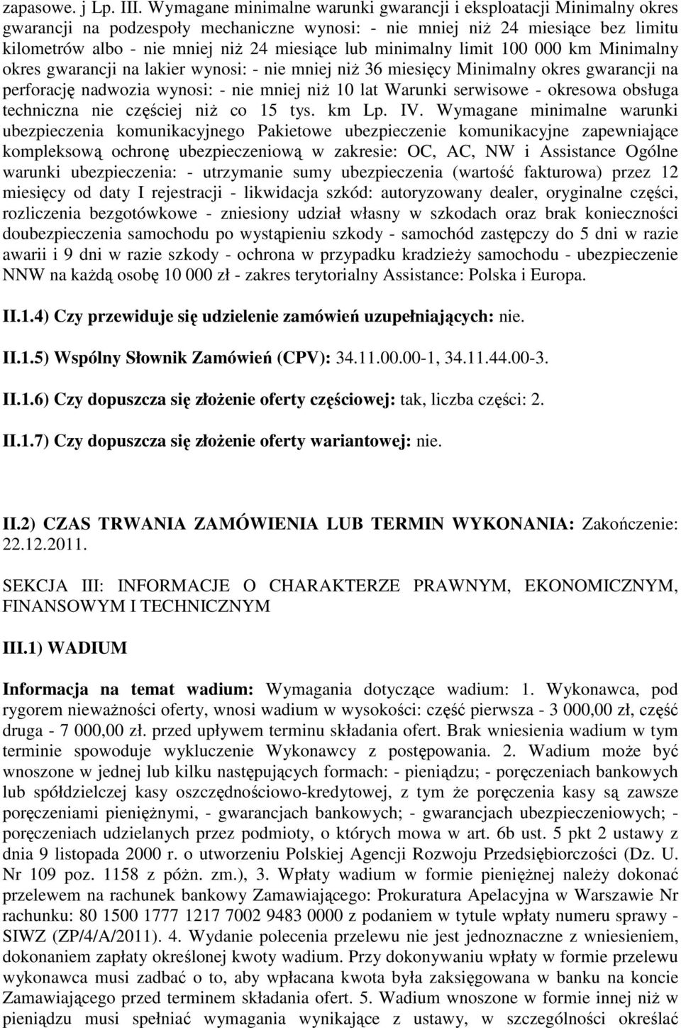 minimalny limit 100 000 km Minimalny okres gwarancji na lakier wynosi: - nie mniej niż 36 miesięcy Minimalny okres gwarancji na perforację nadwozia wynosi: - nie mniej niż 10 lat Warunki serwisowe -