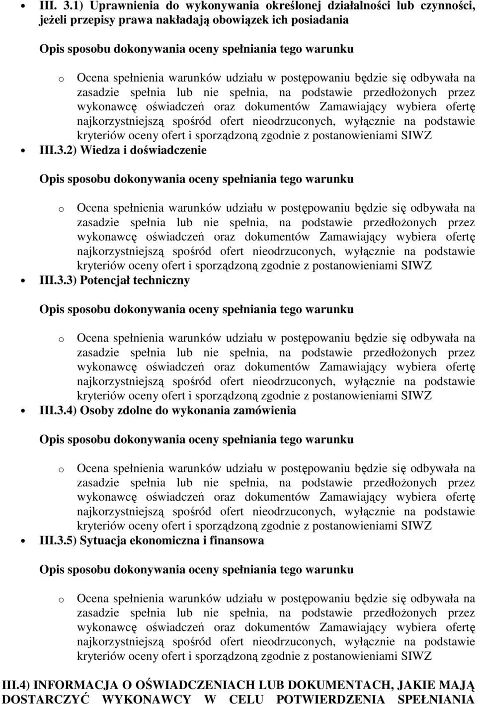 warunków udziału w postępowaniu będzie się odbywała na zasadzie spełnia lub nie spełnia, na podstawie przedłożonych przez wykonawcę oświadczeń oraz dokumentów Zamawiający wybiera ofertę