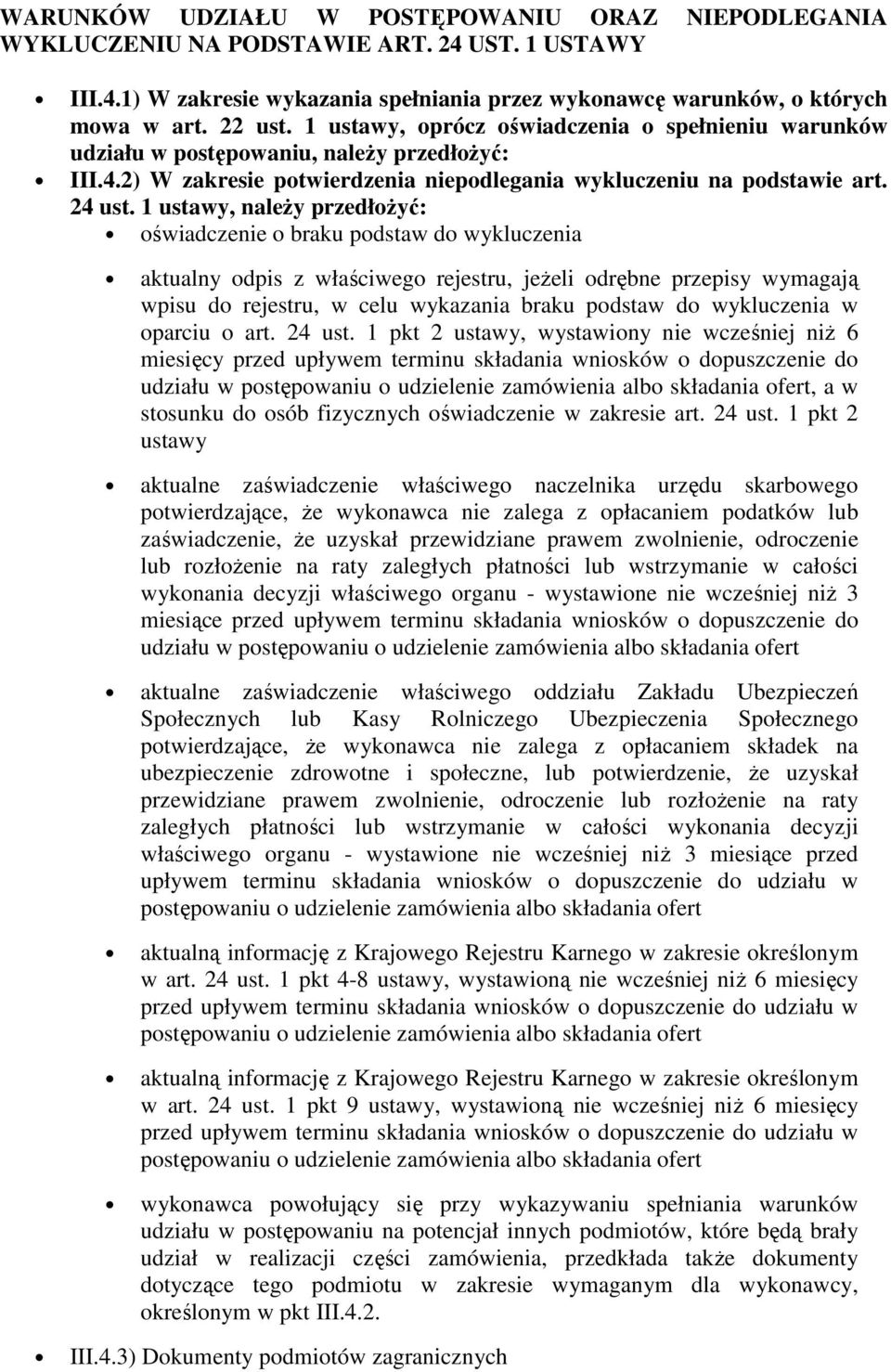 1 ustawy, należy przedłożyć: oświadczenie o braku podstaw do wykluczenia aktualny odpis z właściwego rejestru, jeżeli odrębne przepisy wymagają wpisu do rejestru, w celu wykazania braku podstaw do