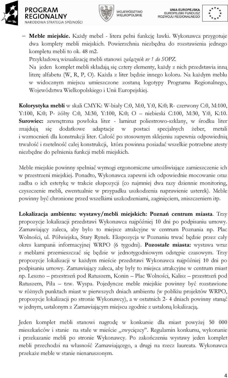 KaŜda z liter będzie innego koloru. Na kaŝdym meblu w widocznym miejscu umieszczone zostaną logotypy Programu Regionalnego, Województwa Wielkopolskiego i Unii Europejskiej.