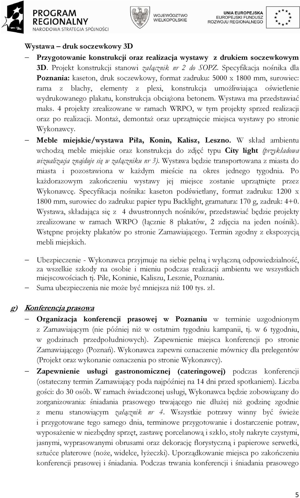 konstrukcja obciąŝona betonem. Wystawa ma przedstawiać maks. 4 projekty zrealizowane w ramach WRPO, w tym projekty sprzed realizacji oraz po realizacji.