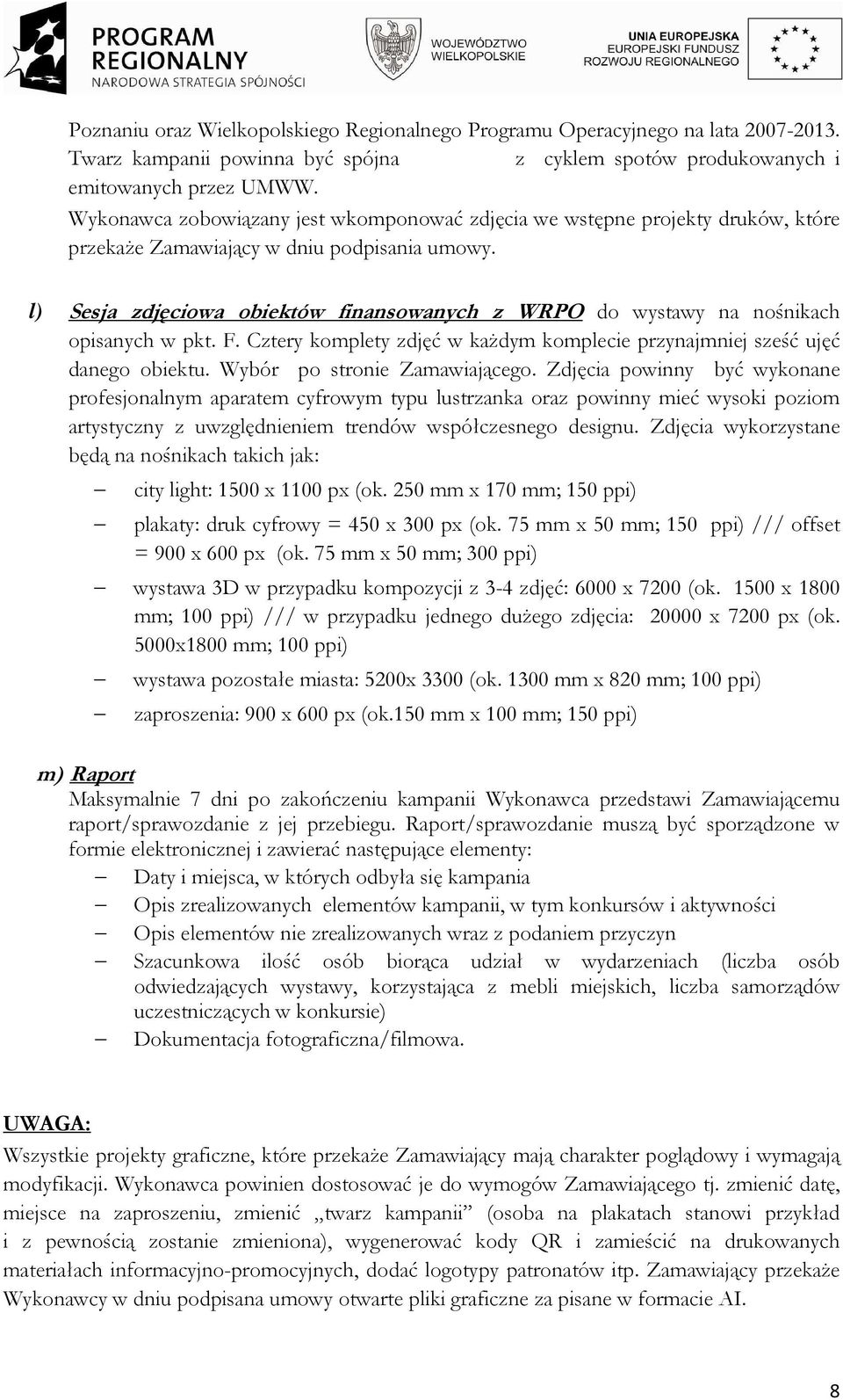 l) Sesja zdjęciowa obiektów finansowanych z WRPO do wystawy na nośnikach opisanych w pkt. F. Cztery komplety zdjęć w kaŝdym komplecie przynajmniej sześć ujęć danego obiektu.